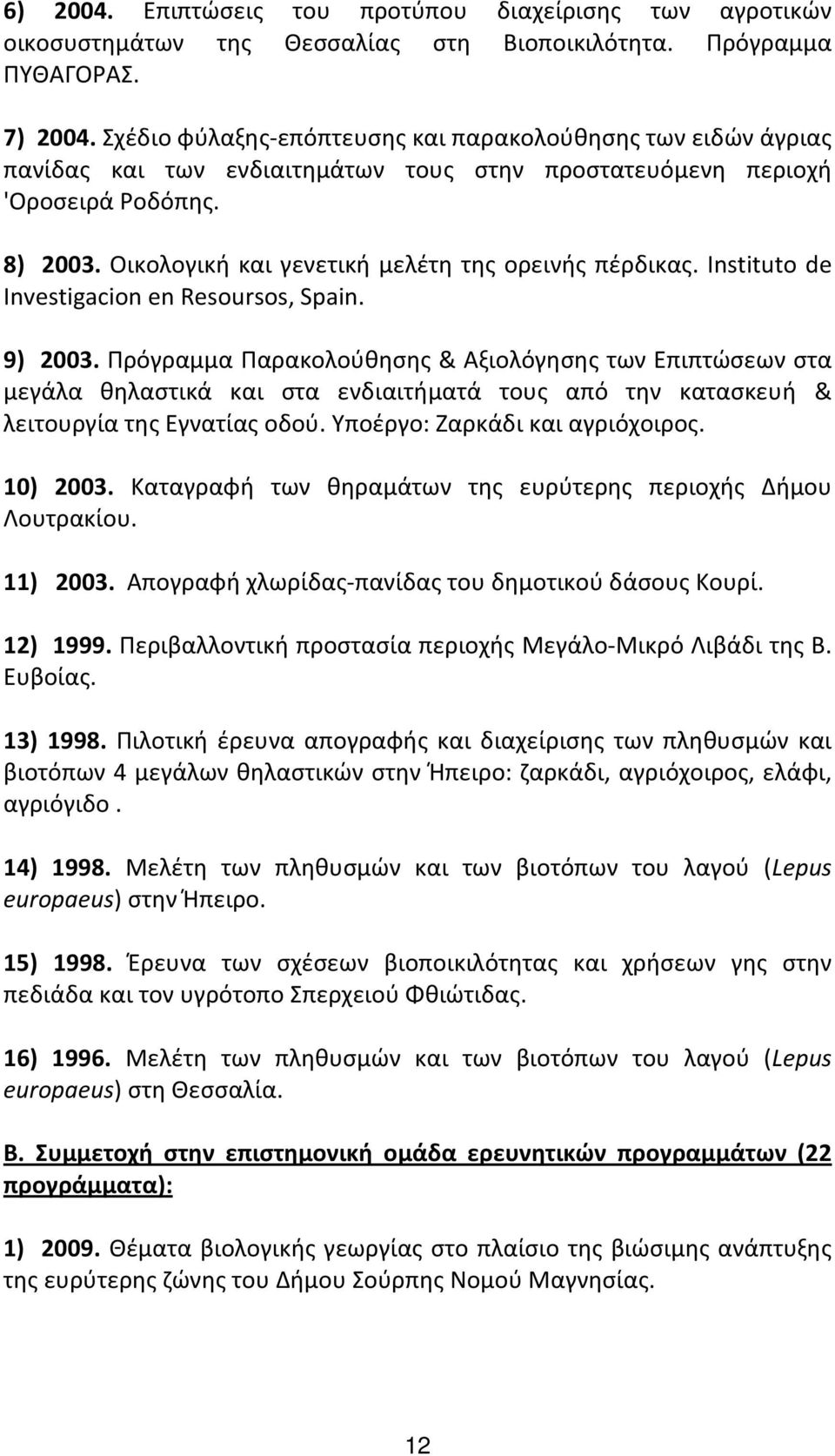 Οικολογική και γενετική μελέτη της ορεινής πέρδικας. Instituto de Investigacion en Resoursos, Spain. 9) 2003.