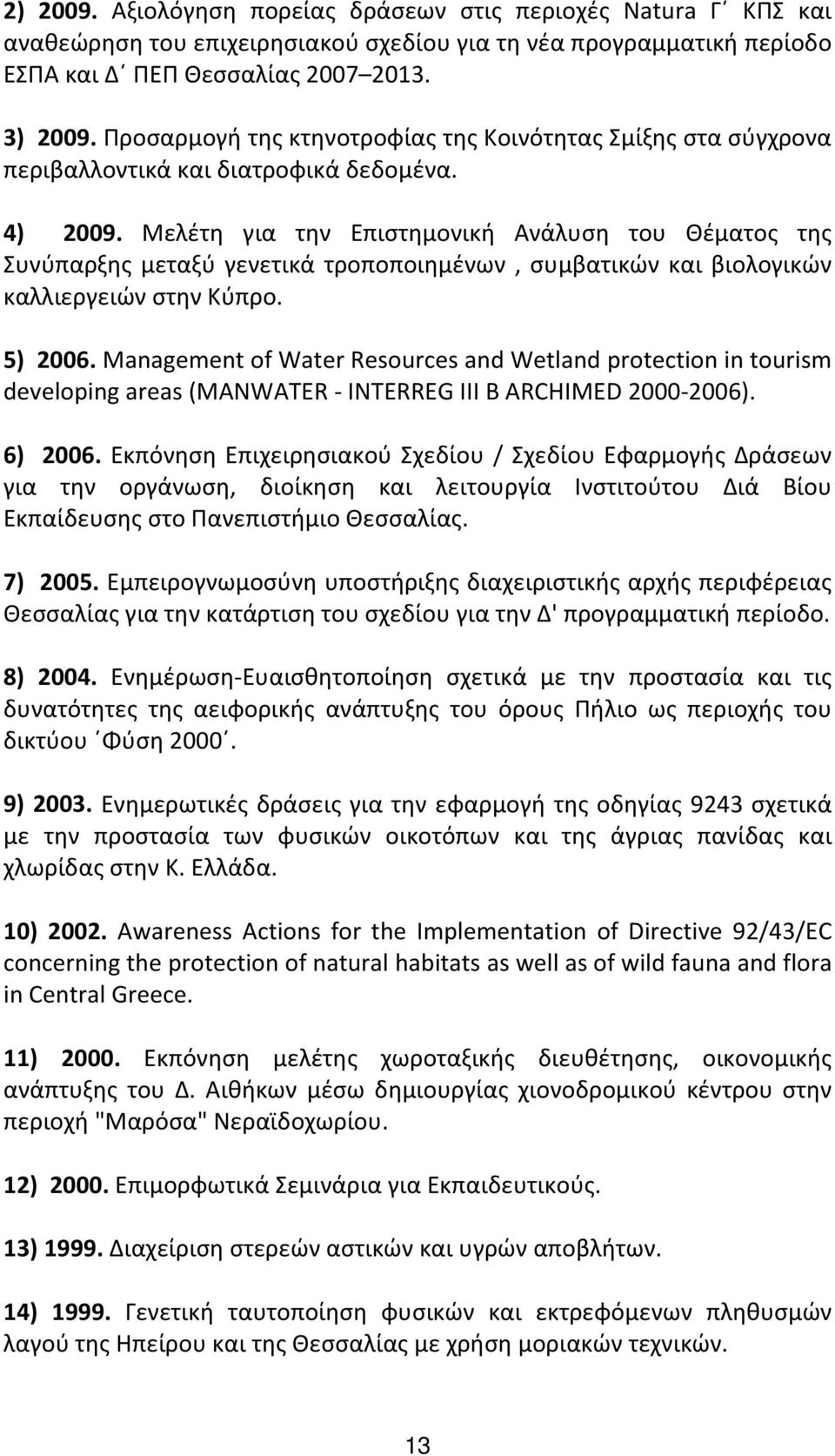 Μελέτη για την Επιστημονική Ανάλυση του Θέματος της Συνύπαρξης μεταξύ γενετικά τροποποιημένων, συμβατικών και βιολογικών καλλιεργειών στην Κύπρο. 5) 2006.