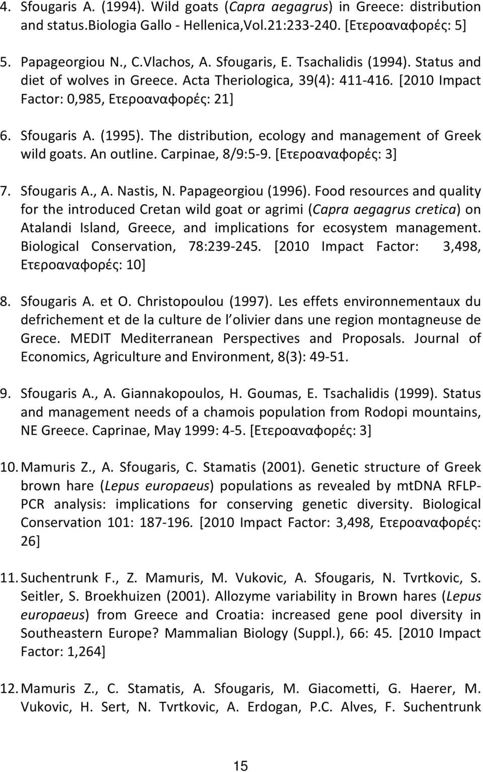 The distribution, ecology and management of Greek wild goats. An outline. Carpinae, 8/9:5 9. [Ετεροαναφορές: 3] 7. Sfougaris A., A. Nastis, N. Papageorgiou (1996).