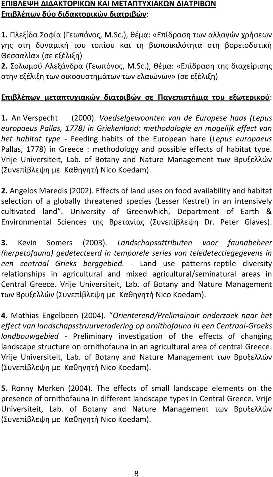 ), θέμα: «Επίδραση της διαχείρισης στην εξέλιξη των οικοσυστημάτων των ελαιώνων» (σε εξέλιξη) Επιβλέπων μεταπτυχιακών διατριβών σε Πανεπιστήμια του εξωτερικού: 1. An Verspecht (2000).