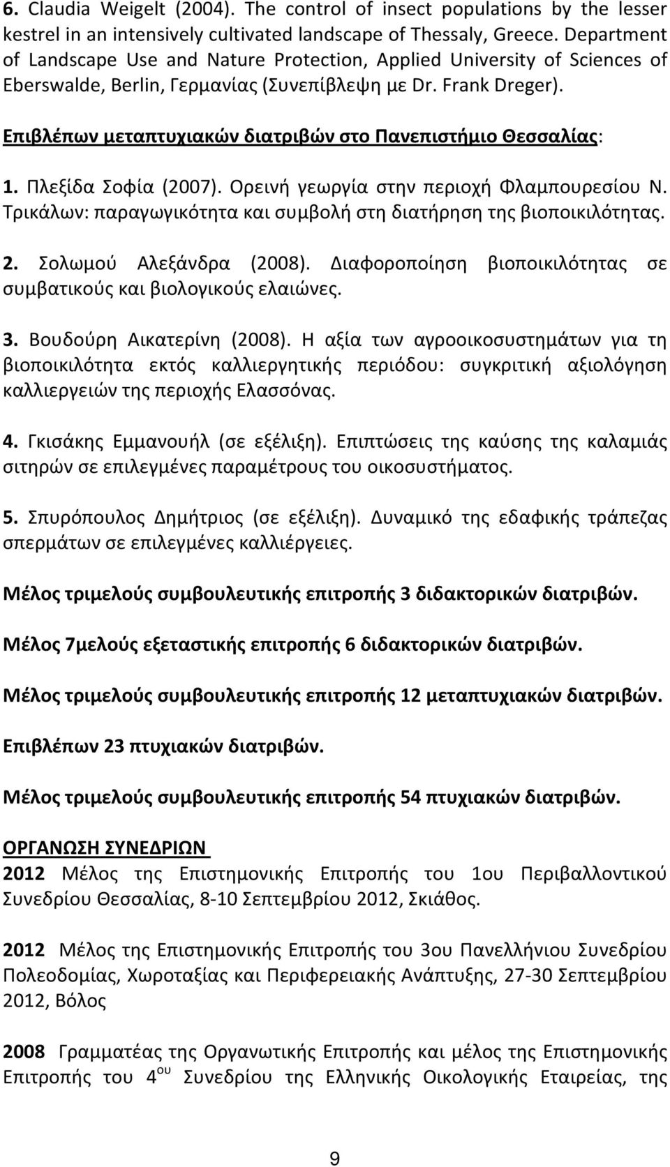 Επιβλέπων μεταπτυχιακών διατριβών στο Πανεπιστήμιο Θεσσαλίας: 1. Πλεξίδα Σοφία (2007). Ορεινή γεωργία στην περιοχή Φλαμπουρεσίου Ν.