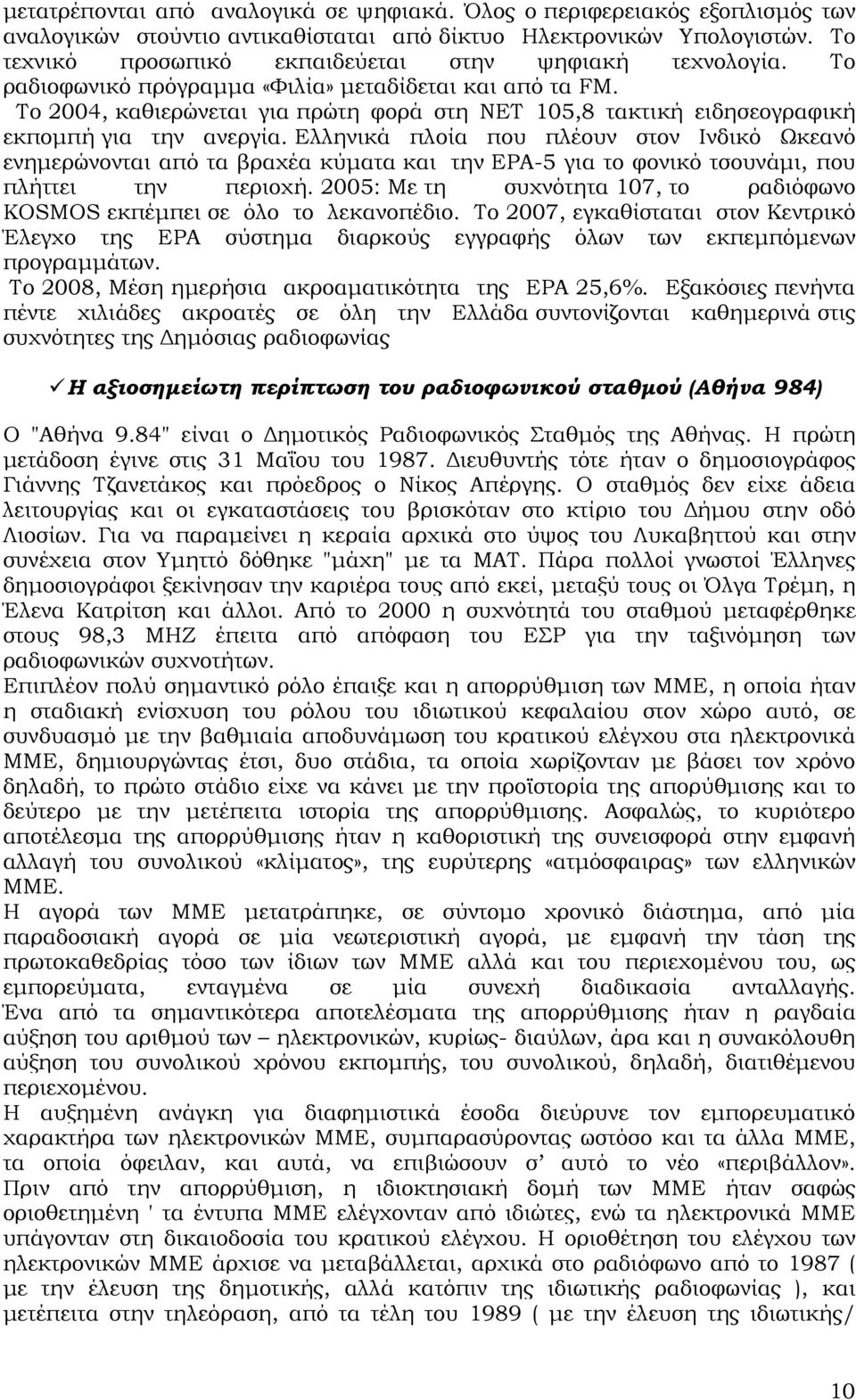 Το 2004, καθιερώνεται για πρώτη φορά στη ΝΕΤ 105,8 τακτική ειδησεογραφική εκποµπή για την ανεργία.