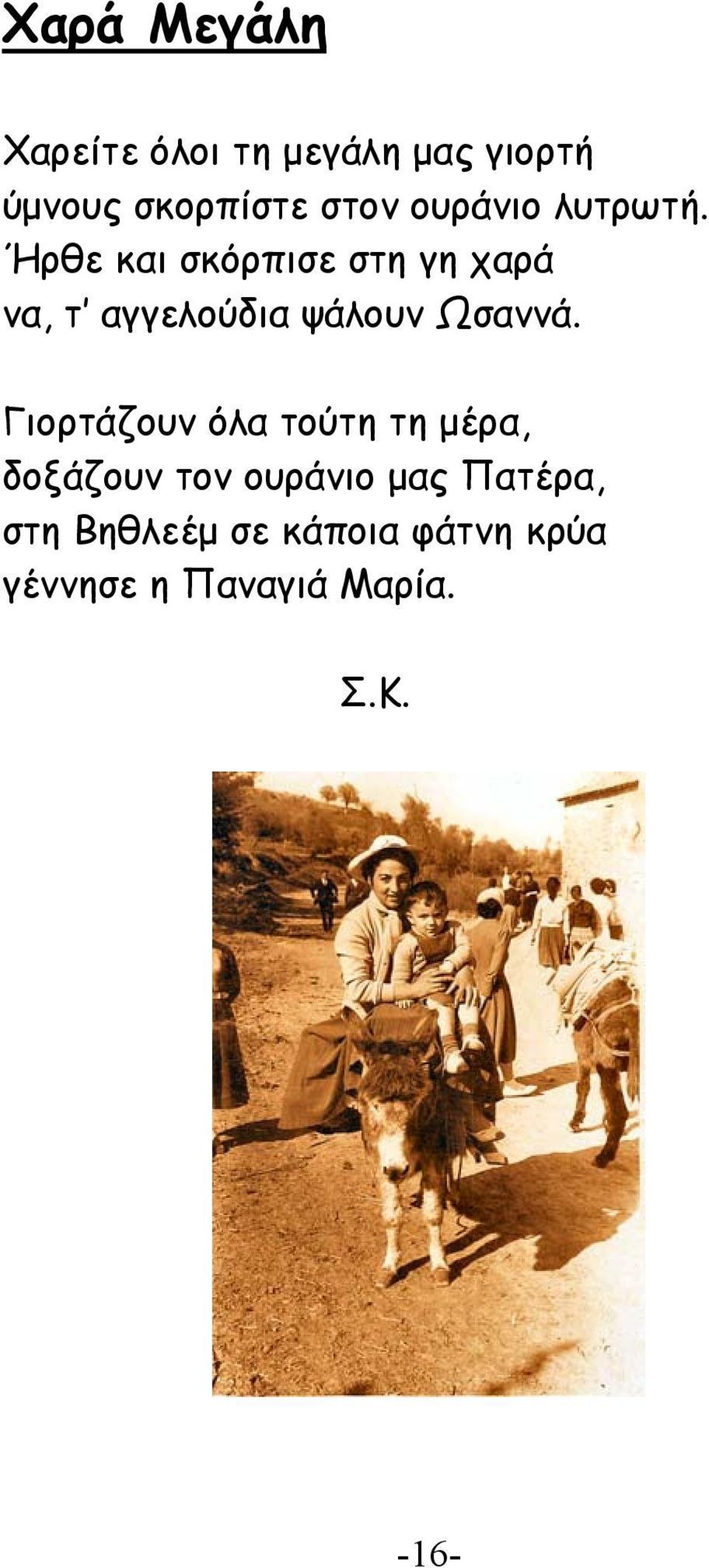 Ήρθε και σκόρπισε στη γη χαρά να, τ αγγελούδια ψάλουν Ωσαννά.