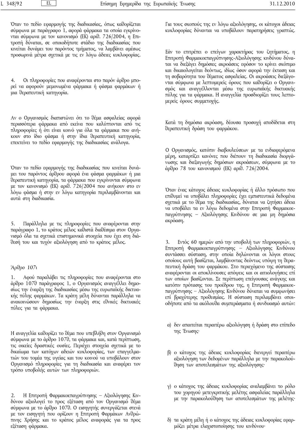 726/2004, η Επιτροπή δύναται, σε οποιοδήποτε στάδιο της διαδικασίας που κινείται δυνάμει του παρόντος τμήματος, να λαμβάνει αμέσως προσωρινά μέτρα σχετικά με τις εν λόγω άδειες κυκλοφορίας. 4.