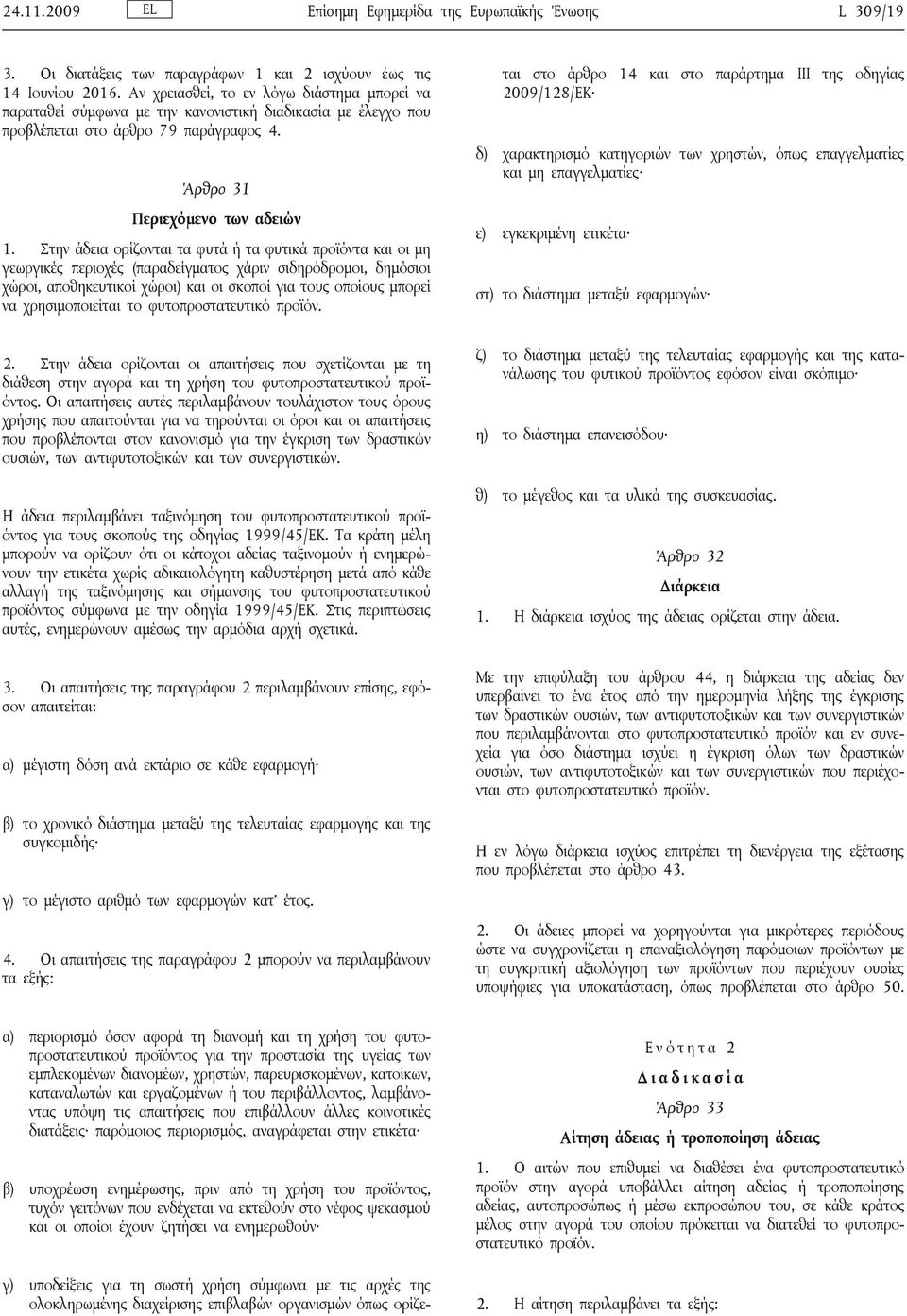 Στην άδεια ορίζονται τα φυτά ή τα φυτικά προϊόντα και οι μη γεωργικές περιοχές (παραδείγματος χάριν σιδηρόδρομοι, δημόσιοι χώροι, αποθηκευτικοί χώροι) και οι σκοποί για τους οποίους μπορεί να