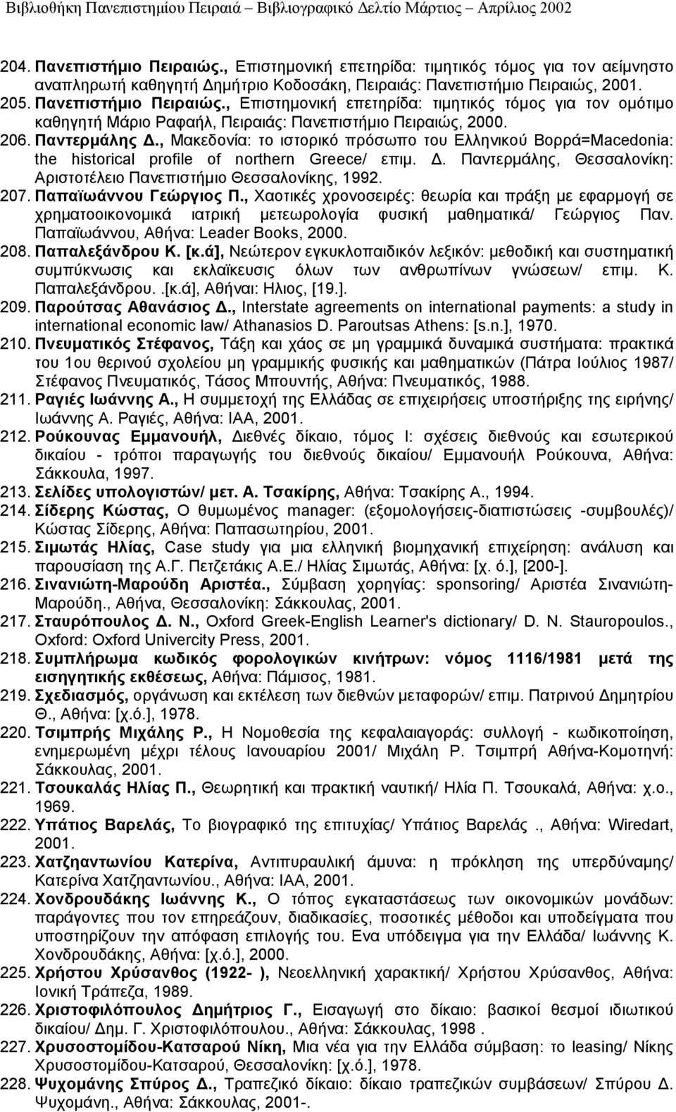 207. Παπαϊωάννου Γεώργιος Π., Χαοτικές χρονοσειρές: θεωρία και πράξη με εφαρμογή σε χρηματοοικονομικά ιατρική μετεωρολογία φυσική μαθηματικά/ Γεώργιος Παν. Παπαϊωάννου, Αθήνα: Leader Books, 2000. 208.