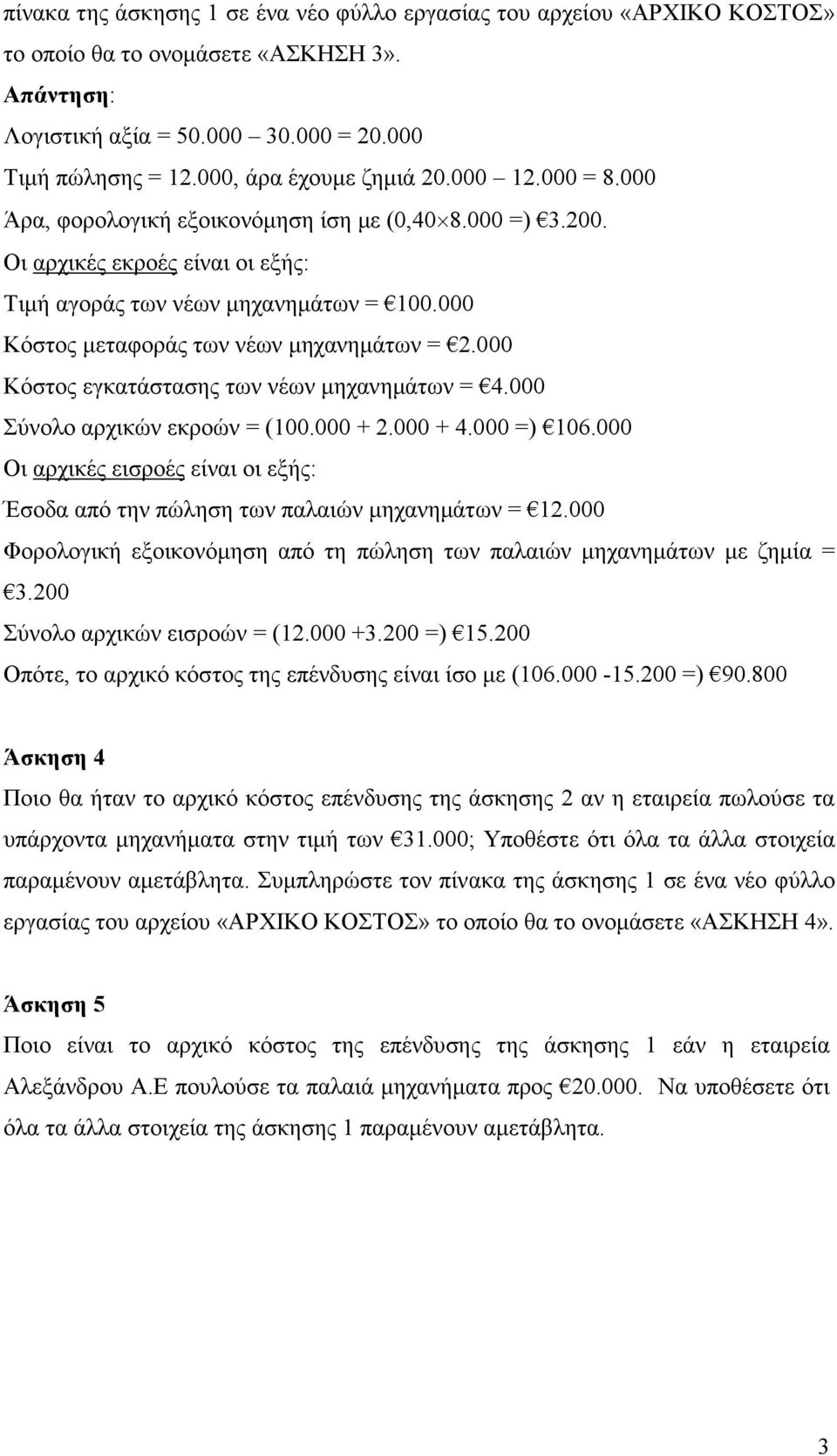 000 Κόστος εγκατάστασης των νέων µηχανηµάτων = 4.000 Σύνολο αρχικών εκροών = (100.000 + 2.000 + 4.000 =) 106.000 Οι αρχικές εισροές είναι οι εξής: Έσοδα από την πώληση των παλαιών µηχανηµάτων = 12.