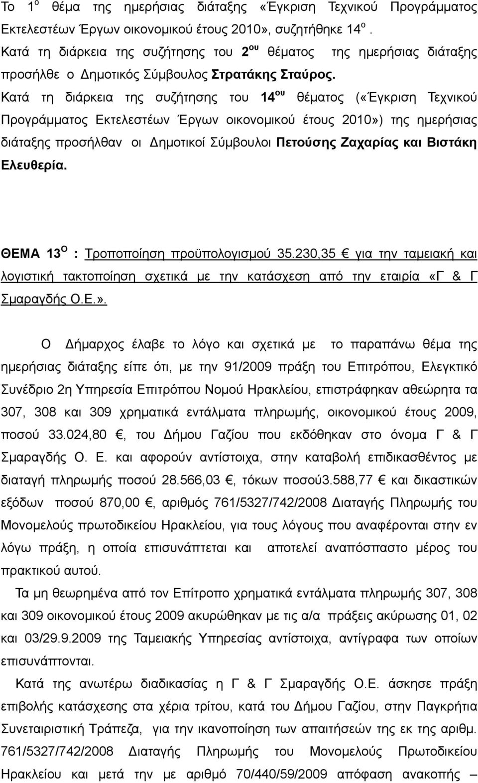 Κατά τη διάρκεια της συζήτησης του 14 ου θέματος («Έγκριση Τεχνικού Προγράμματος Εκτελεστέων Έργων οικονομικού έτους 2010») της ημερήσιας διάταξης προσήλθαν οι Δημοτικοί Σύμβουλοι Πετούσης Ζαχαρίας