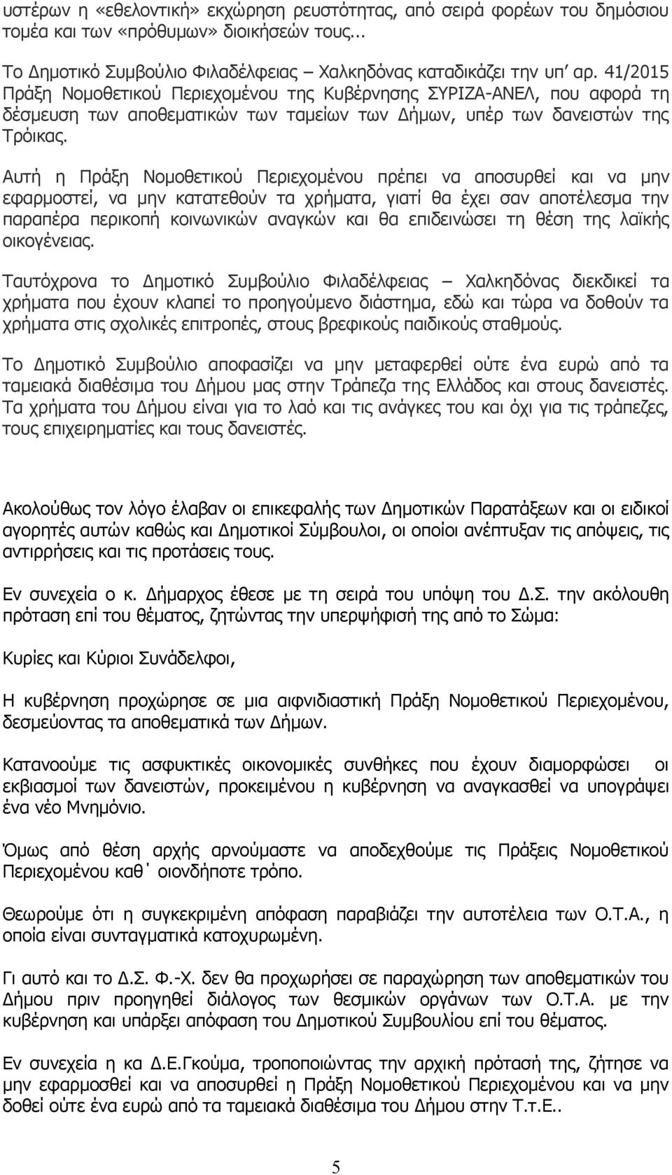Αυτή η Πράξη Νομοθετικού Περιεχομένου πρέπει να αποσυρθεί και να μην εφαρμοστεί, να μην κατατεθούν τα χρήματα, γιατί θα έχει σαν αποτέλεσμα την παραπέρα περικοπή κοινωνικών αναγκών και θα επιδεινώσει