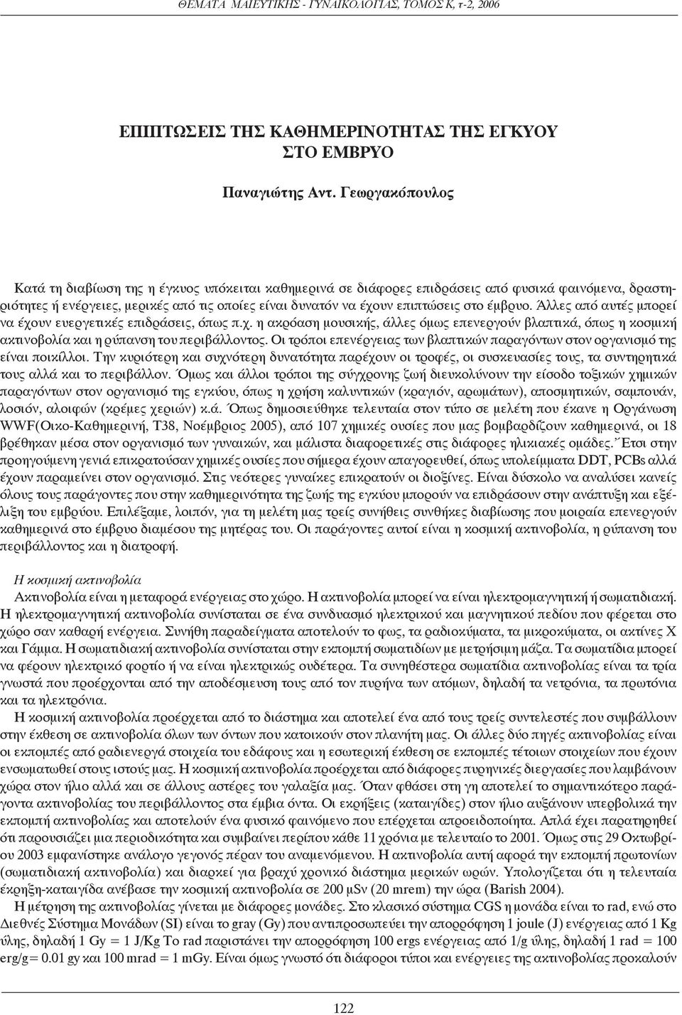 έμβρυο. Άλλες από αυτές μπορεί να έχουν ευεργετικές επιδράσεις, όπως π.χ. η ακρόαση μουσικής, άλλες όμως επενεργούν βλαπτικά, όπως η κοσμική ακτινοβολία και η ρύπανση του περιβάλλοντος.