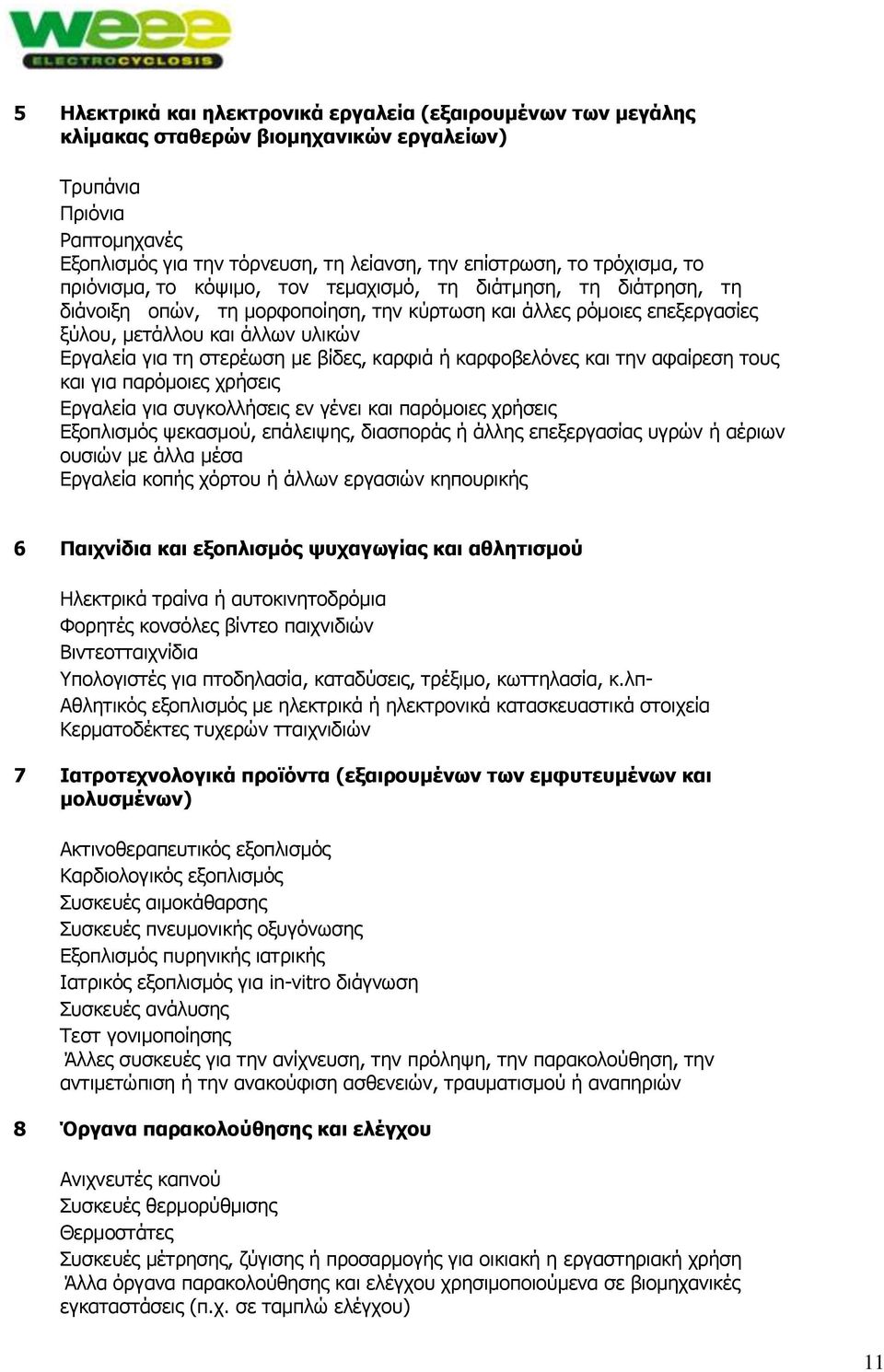 τη στερέωση με βίδες, καρφιά ή καρφοβελόνες και την αφαίρεση τους και για παρόμοιες χρήσεις Εργαλεία για συγκολλήσεις εν γένει και παρόμοιες χρήσεις Εξοπλισμός ψεκασμού, επάλειψης, διασποράς ή άλλης