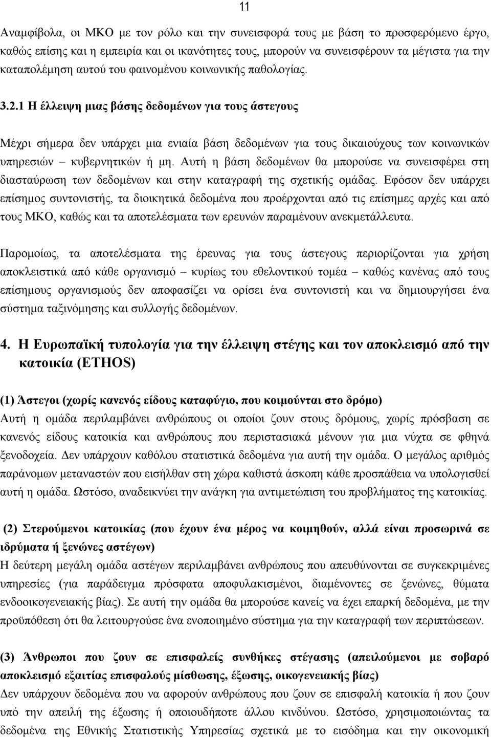 1 Η έλλειψη μιας βάσης δεδομένων για τους άστεγους Μέχρι σήμερα δεν υπάρχει μια ενιαία βάση δεδομένων για τους δικαιούχους των κοινωνικών υπηρεσιών κυβερνητικών ή μη.