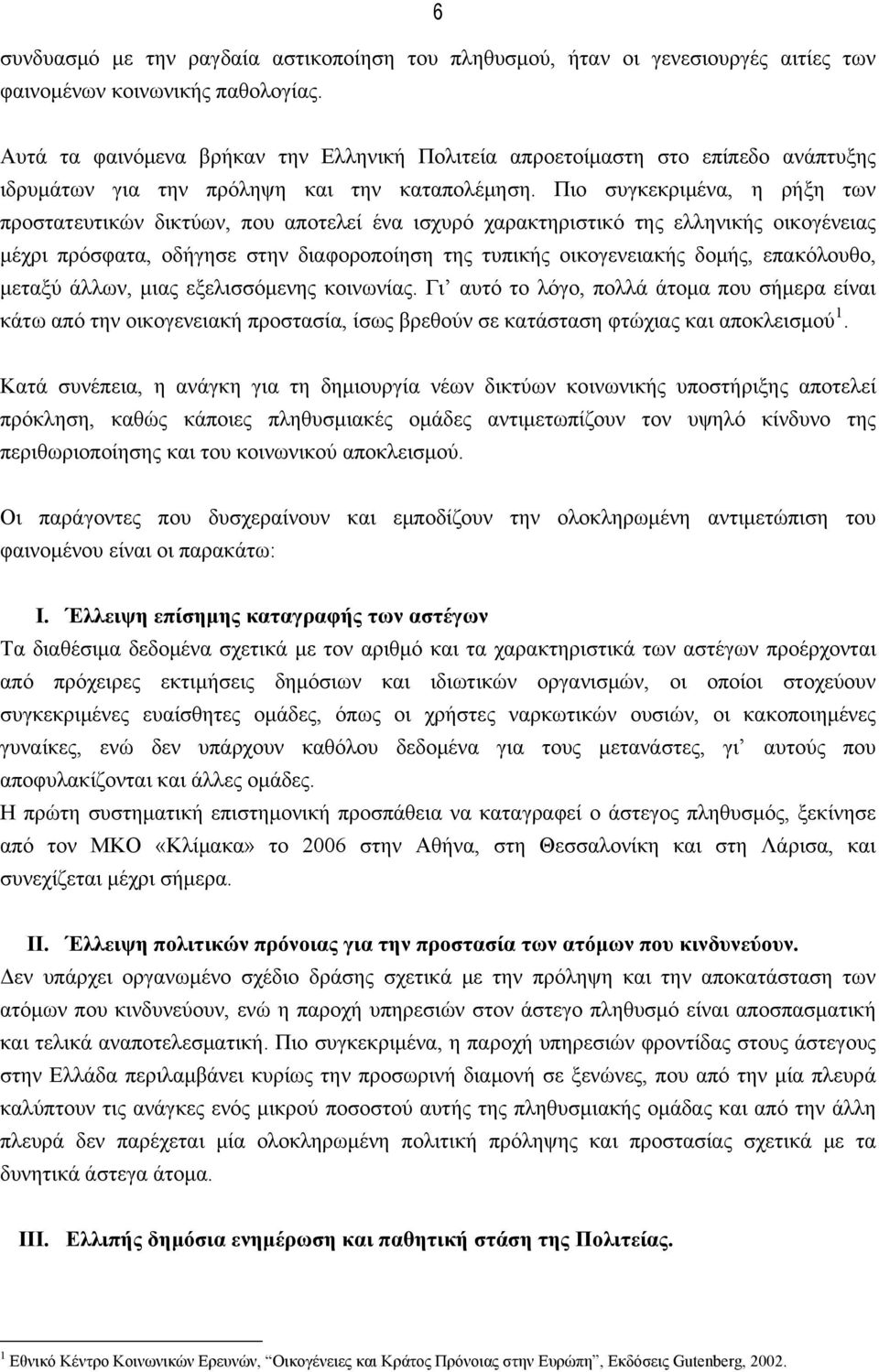 Πιο συγκεκριμένα, η ρήξη των προστατευτικών δικτύων, που αποτελεί ένα ισχυρό χαρακτηριστικό της ελληνικής οικογένειας μέχρι πρόσφατα, οδήγησε στην διαφοροποίηση της τυπικής οικογενειακής δομής,