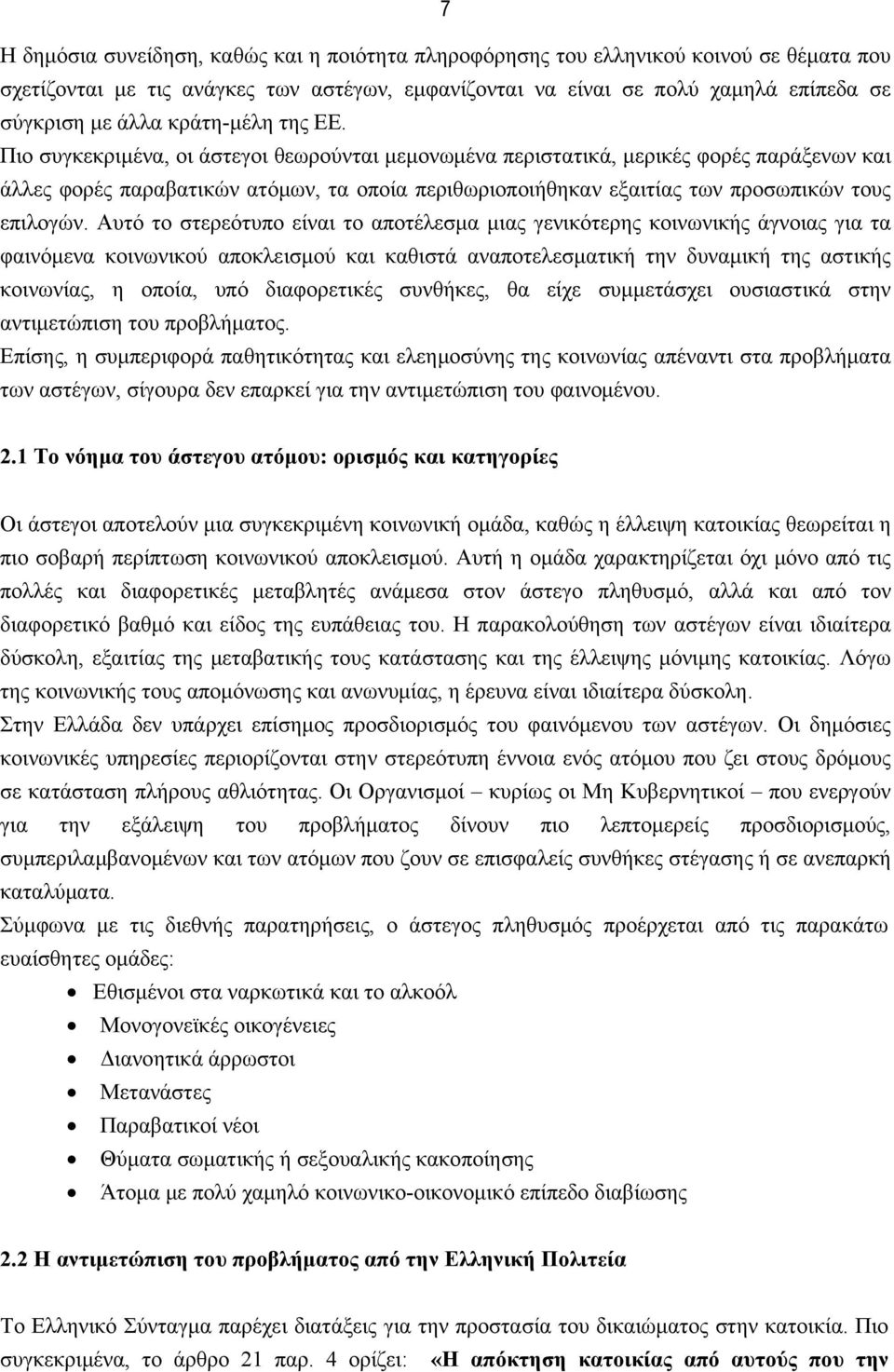 Πιο συγκεκριμένα, οι άστεγοι θεωρούνται μεμονωμένα περιστατικά, μερικές φορές παράξενων και άλλες φορές παραβατικών ατόμων, τα οποία περιθωριοποιήθηκαν εξαιτίας των προσωπικών τους επιλογών.