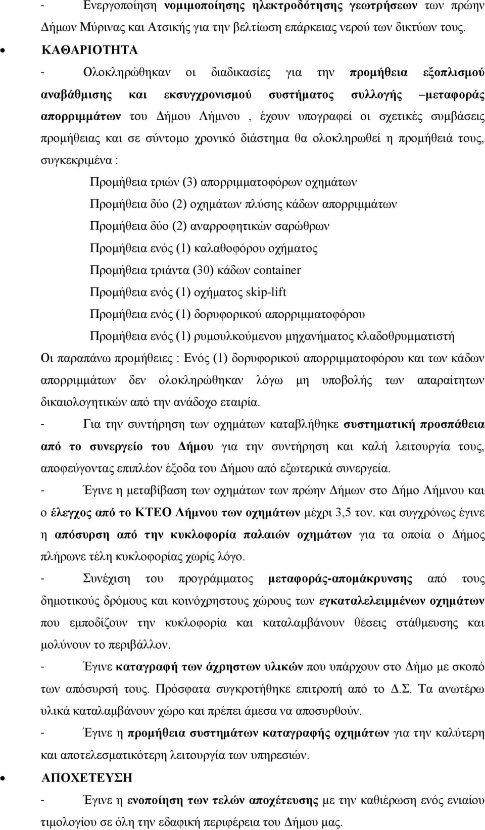 συμβάσεις προμήθειας και σε σύντομο χρονικό διάστημα θα ολοκληρωθεί η προμήθειά τους, συγκεκριμένα : Προμήθεια τριών (3) απορριμματοφόρων οχημάτων Προμήθεια δύο (2) οχημάτων πλύσης κάδων απορριμμάτων