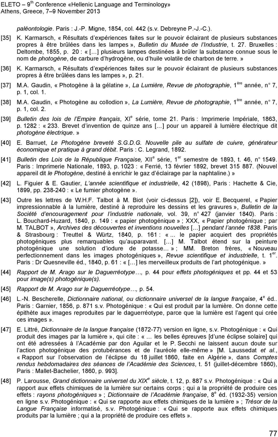 Bruxelles : Deltombe, 1855, p. 20 : «[ ] plusieurs lampes destinées à brûler la substance connue sous le nom de photogène, de carbure d hydrogène, ou d huile volatile de charbon de terre.» [36] K.