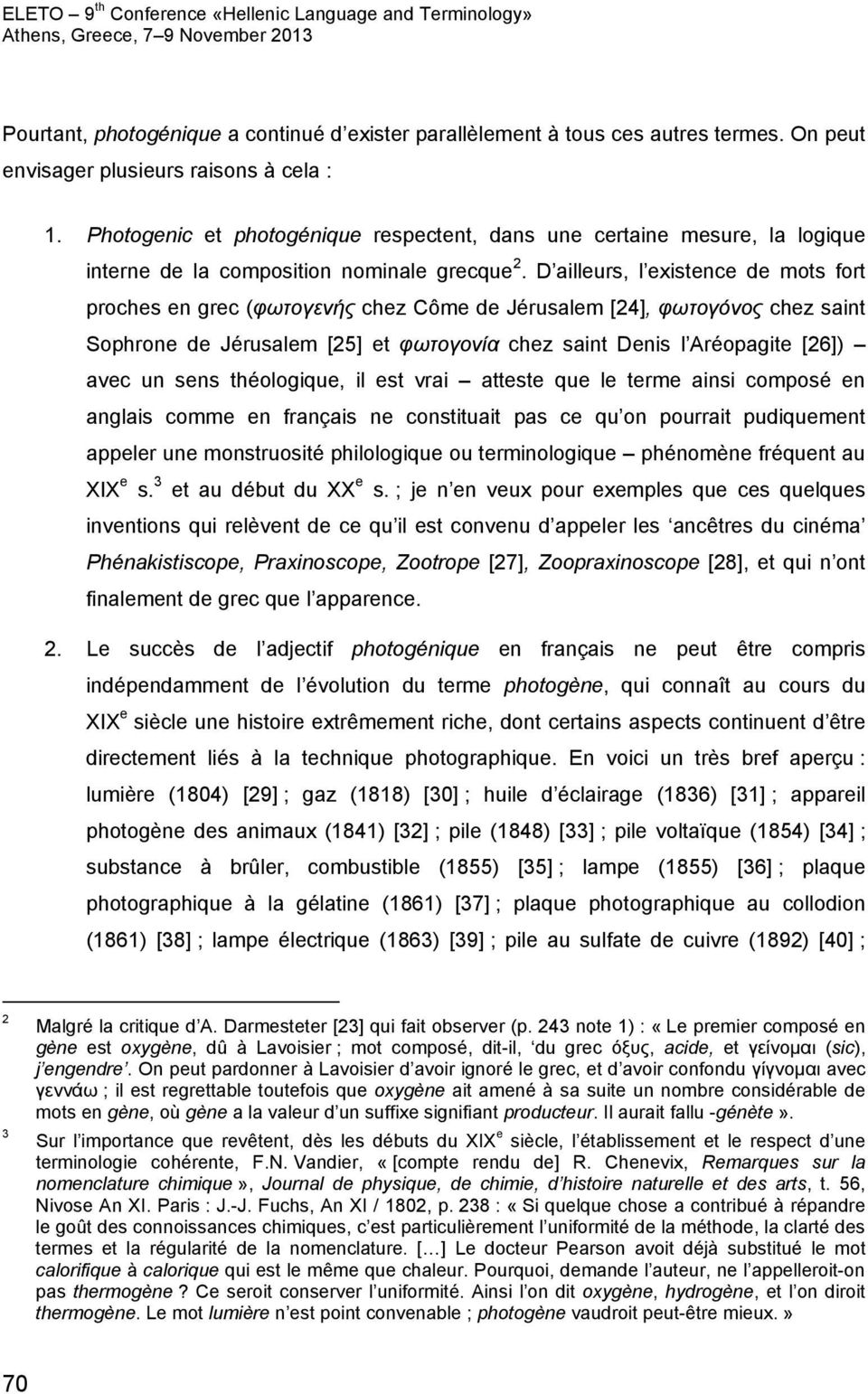 D ailleurs, l existence de mots fort proches en grec (φωτογενής chez Côme de Jérusalem [24], φωτογόνος chez saint Sophrone de Jérusalem [25] et φωτογονία chez saint Denis l Aréopagite [26]) avec un