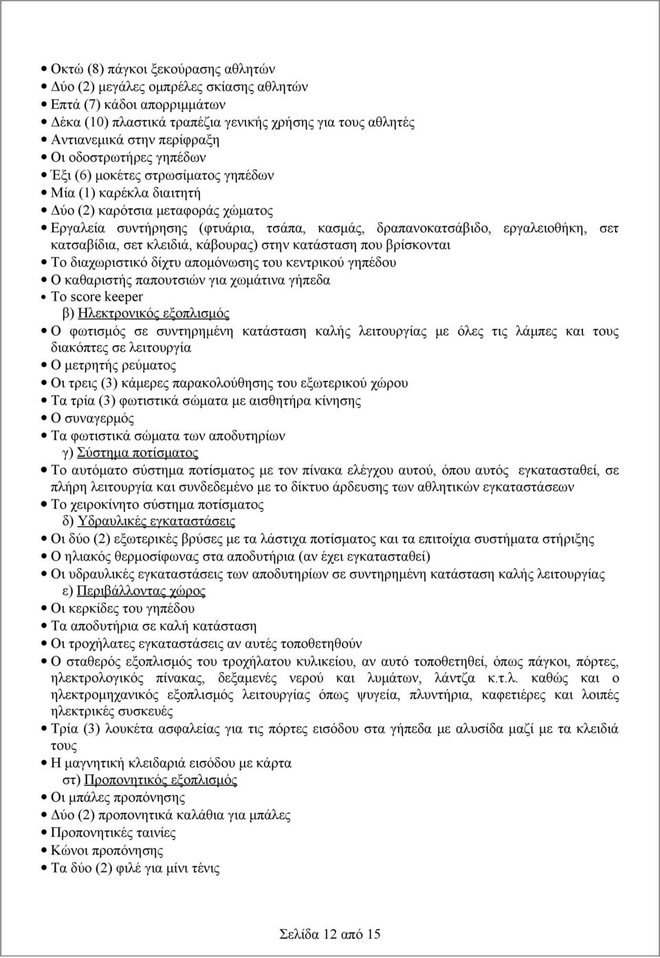 κατσαβίδια, σετ κλειδιά, κάβουρας) στην κατάσταση που βρίσκονται Το διαχωριστικό δίχτυ απομόνωσης του κεντρικού γηπέδου Ο καθαριστής παπουτσιών για χωμάτινα γήπεδα Το score keeper β) Ηλεκτρονικός