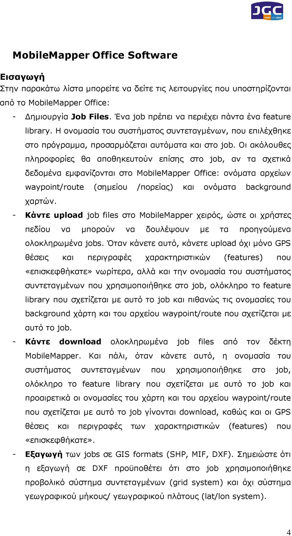 Οι ακόλουθες πληροφορίες θα αποθηκευτούν επίσης στο job, αν τα σχετικά δεδοµένα εµφανίζονται στο MobileMapper Office: ονόµατα αρχείων waypoint/route (σηµείου /πορείας) και ονόµατα background χαρτών.