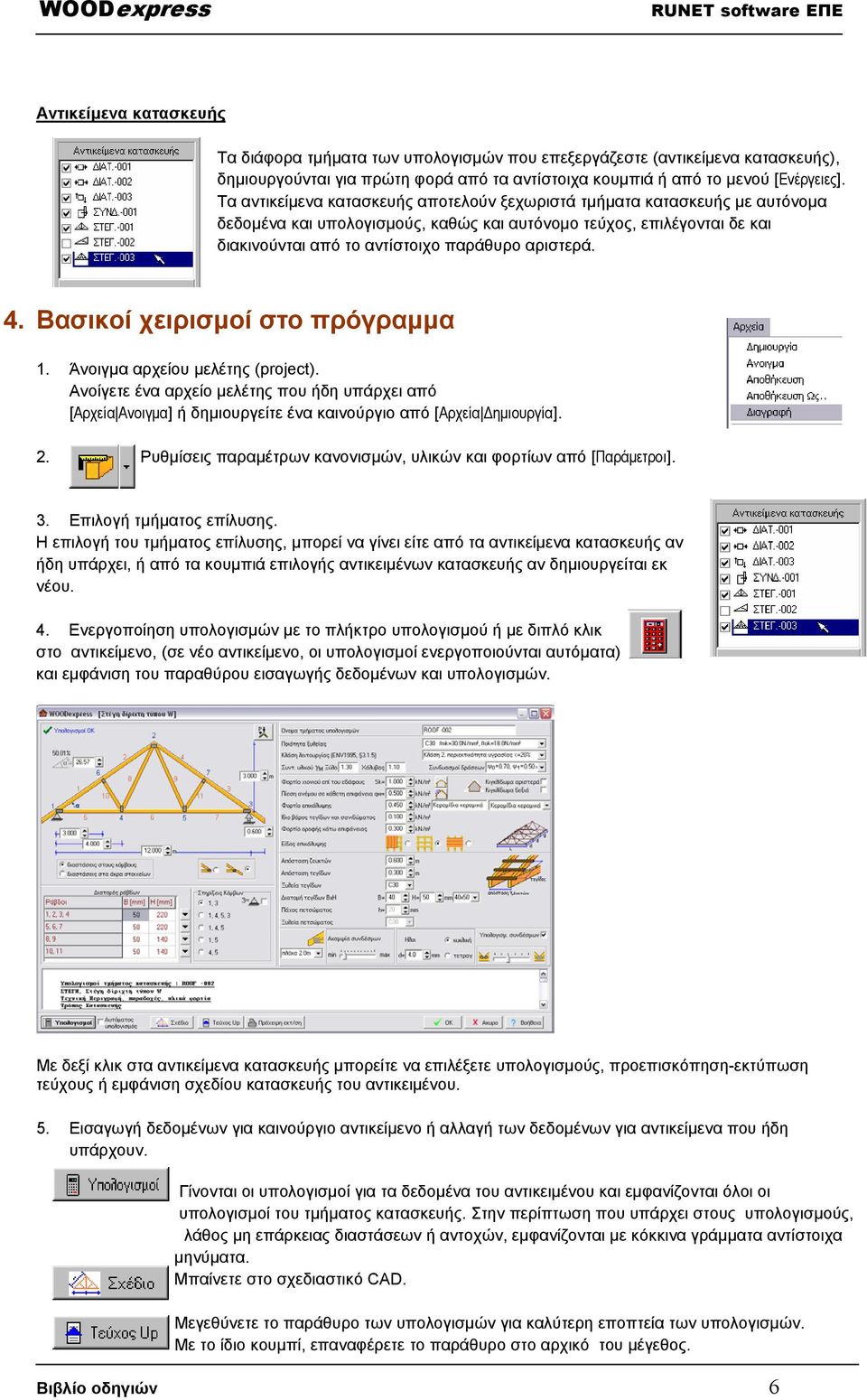 4. Βασικοί χειρισµοί στο πρόγραµµα 1. Άνοιγµα αρχείου µελέτης (project). Ανοίγετε ένα αρχείο µελέτης που ήδη υπάρχει από [Αρχεία Ανοιγµα] ή δηµιουργείτε ένα καινούργιο από [Αρχεία ηµιουργία]. 2.