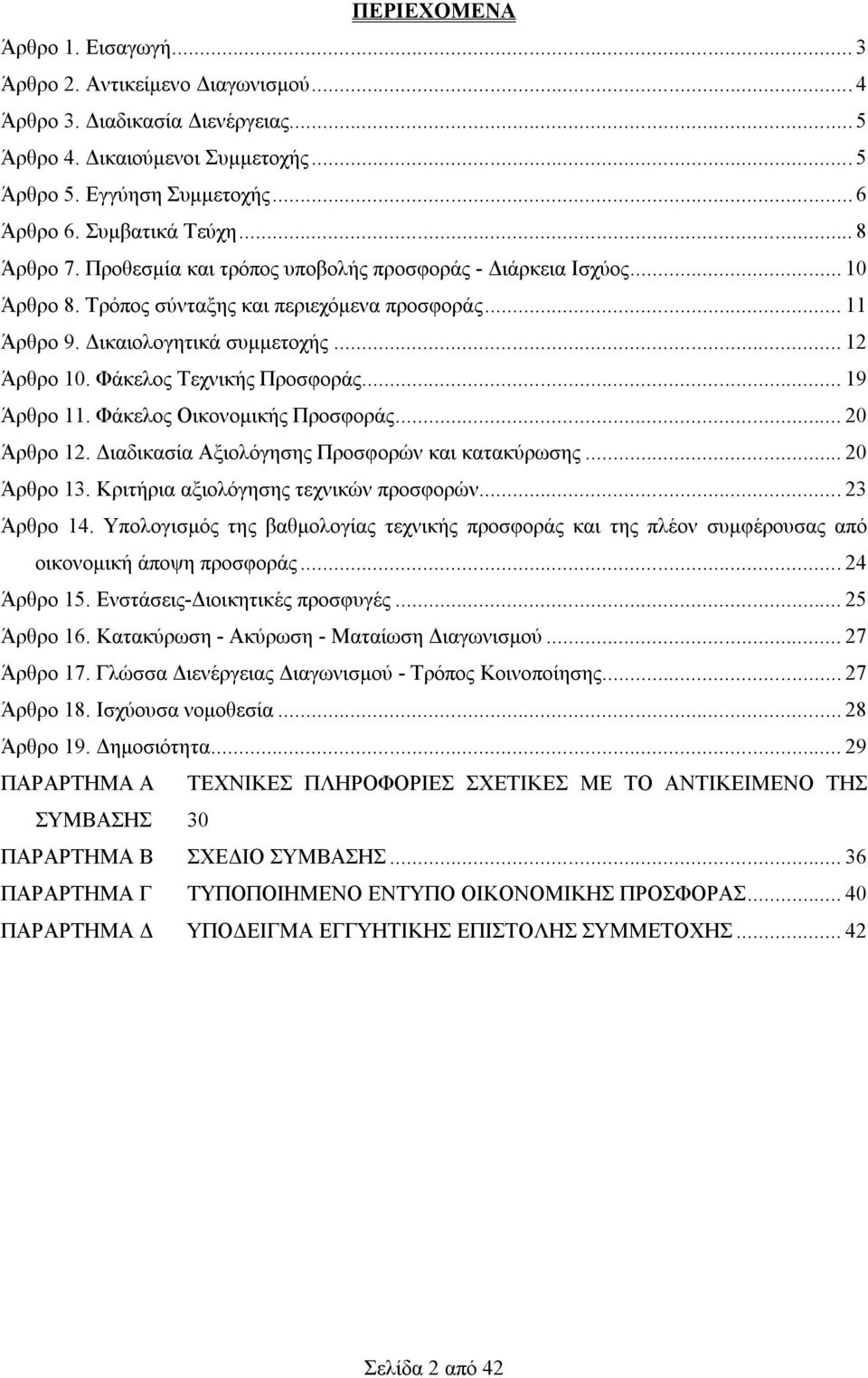 Φάκελος Τεχνικής Προσφοράς... 19 Άρθρο 11. Φάκελος Οικονομικής Προσφοράς... 20 Άρθρο 12. Διαδικασία Αξιολόγησης Προσφορών και κατακύρωσης... 20 Άρθρο 13. Κριτήρια αξιολόγησης τεχνικών προσφορών.