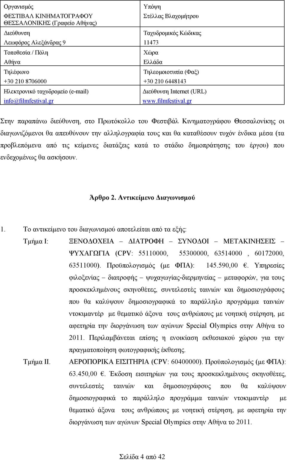 gr Στην παραπάνω διεύθυνση, στο Πρωτόκολλο του Φεστιβάλ Κινηματογράφου Θεσσαλονίκης οι διαγωνιζόμενοι θα απευθύνουν την αλληλογραφία τους και θα καταθέσουν τυχόν ένδικα μέσα (τα προβλεπόμενα από τις