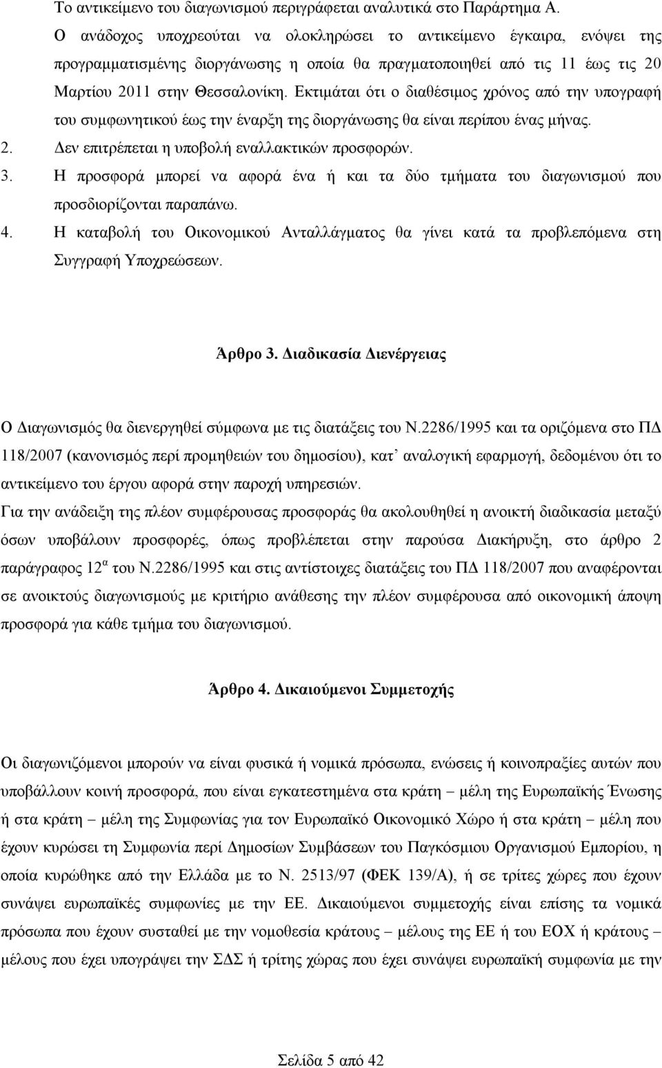 Εκτιμάται ότι ο διαθέσιμος χρόνος από την υπογραφή του συμφωνητικού έως την έναρξη της διοργάνωσης θα είναι περίπου ένας μήνας. 2. Δεν επιτρέπεται η υποβολή εναλλακτικών προσφορών. 3.