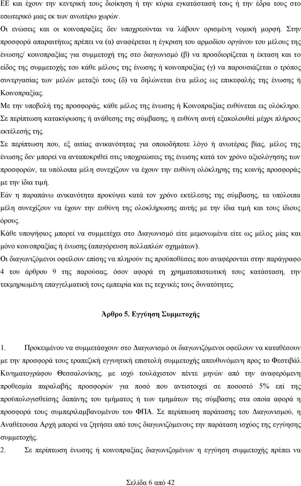 Στην προσφορά απαραιτήτως πρέπει να (α) αναφέρεται η έγκριση του αρμοδίου οργάνου του μέλους της ένωσης/ κοινοπραξίας για συμμετοχή της στο διαγωνισμό (β) να προσδιορίζεται η έκταση και το είδος της