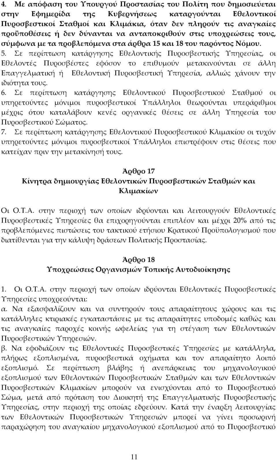 Σε περίπτωση κατάργησης Εθελοντικής Πυροσβεστικής Υπηρεσίας, οι Εθελοντές Πυροσβέστες εφόσον το επιθυμούν μετακινούνται σε άλλη Επαγγελματική ή Εθελοντική Πυροσβεστική Υπηρεσία, αλλιώς χάνουν την