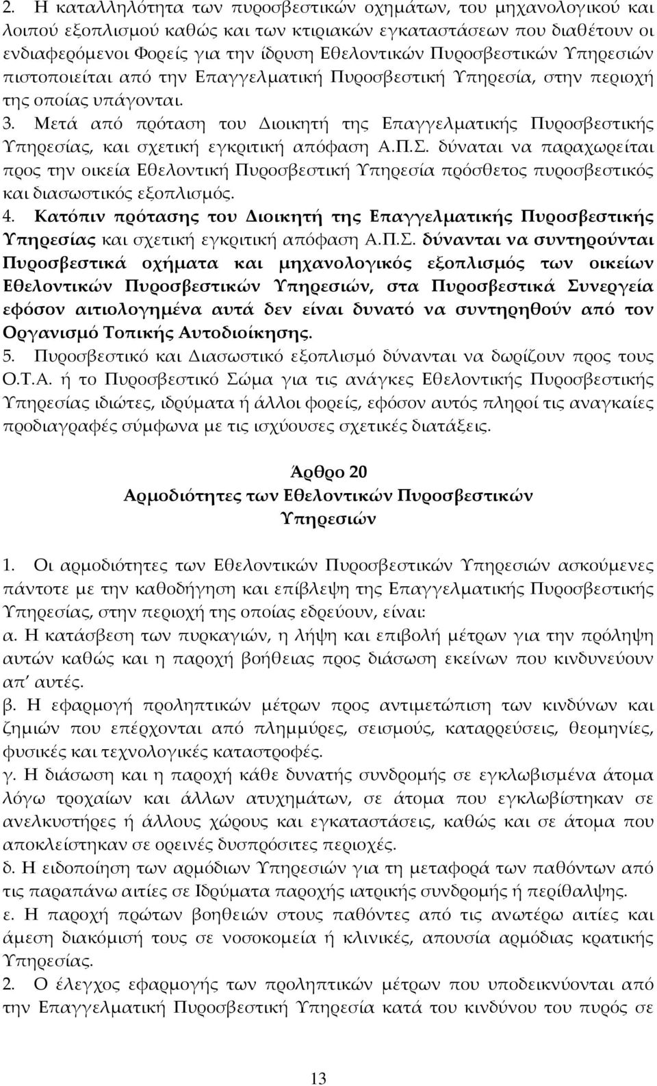 Μετά από πρόταση του Διοικητή της Επαγγελματικής Πυροσβεστικής Υπηρεσίας, και σχετική εγκριτική απόφαση Α.Π.Σ.