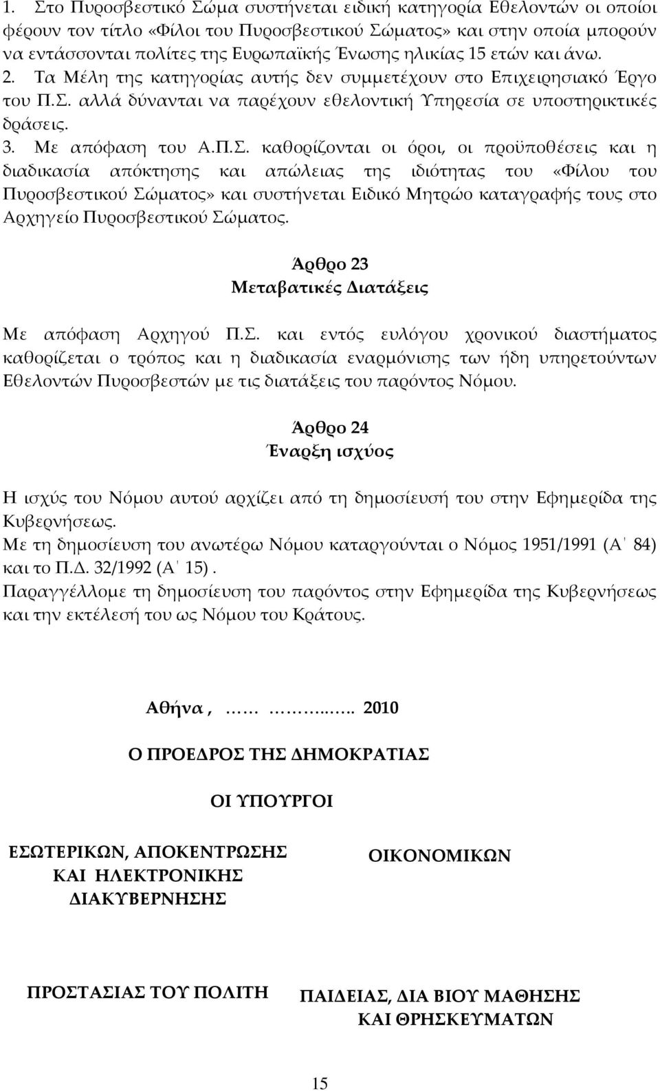 αλλά δύνανται να παρέχουν εθελοντική Υπηρεσία σε υποστηρικτικές δράσεις. 3. Με απόφαση του Α.Π.Σ.