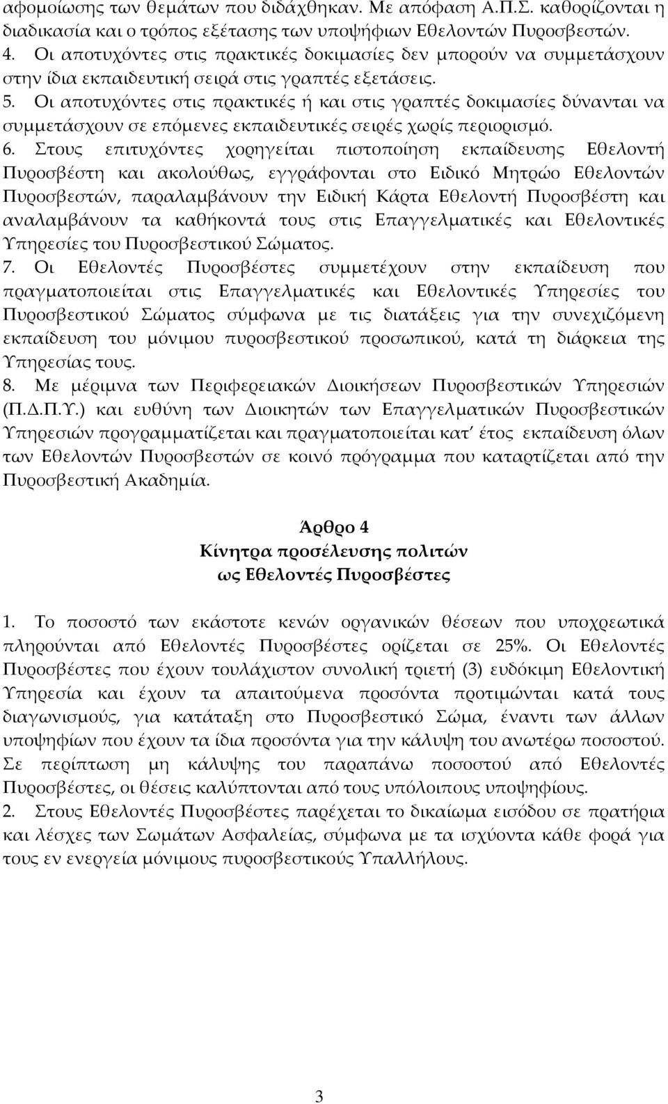 Οι αποτυχόντες στις πρακτικές ή και στις γραπτές δοκιμασίες δύνανται να συμμετάσχουν σε επόμενες εκπαιδευτικές σειρές χωρίς περιορισμό. 6.