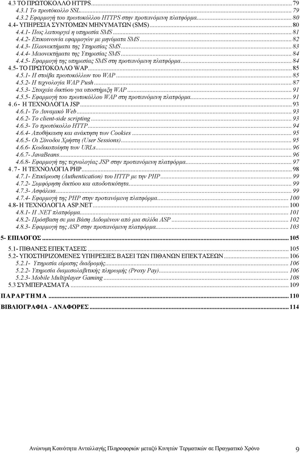 .. 84 4.5- ΤΟ ΠΡΩΤΟΚΟΛΛΟ WAP... 85 4.5.1- Η στοίβα πρωτοκόλλων του WAP... 85 4.5.2- H τεχνολογία WAP Push... 87 4.5.3- Στοιχεία δικτύου για υποστήριξη WAP... 91 4.5.5- Εφαρµογή του πρωτοκόλλου WAP στη προτεινόµενη πλατφόρµα.