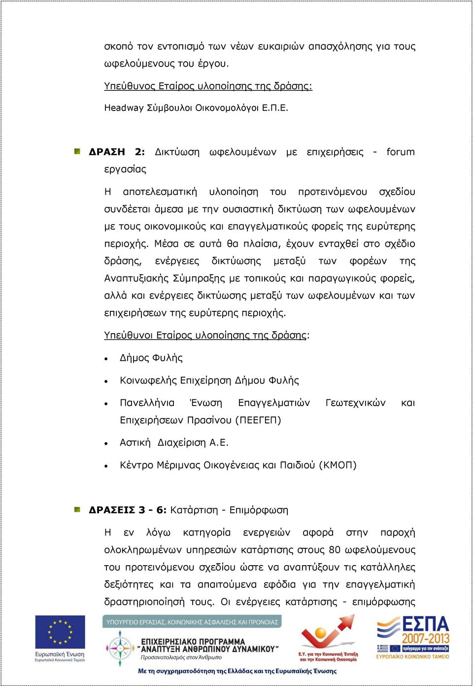 Π.Ε. ΔΡΑΣΗ 2: Δικτύωση ωφελουμένων με επιχειρήσεις - forum εργασίας Η αποτελεσματική υλοποίηση του προτεινόμενου σχεδίου συνδέεται άμεσα με την ουσιαστική δικτύωση των ωφελουμένων με τους