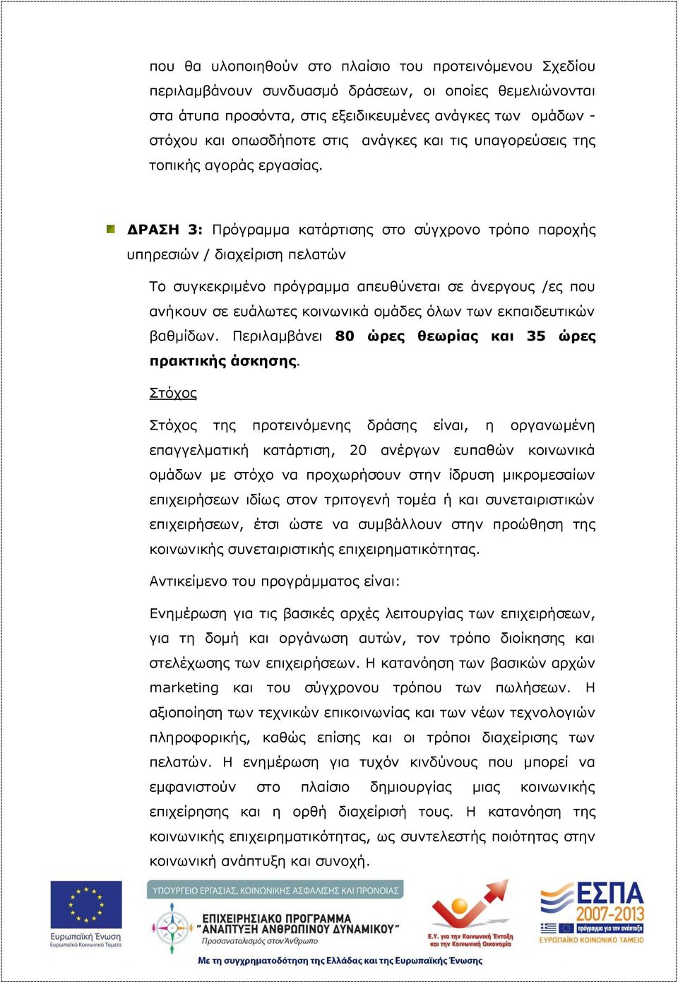 ΔΡΑΣΗ 3: Πρόγραμμα κατάρτισης στο σύγχρονο τρόπο παροχής υπηρεσιών / διαχείριση πελατών Το συγκεκριμένο πρόγραμμα απευθύνεται σε άνεργους /ες που ανήκουν σε ευάλωτες κοινωνικά ομάδες όλων των