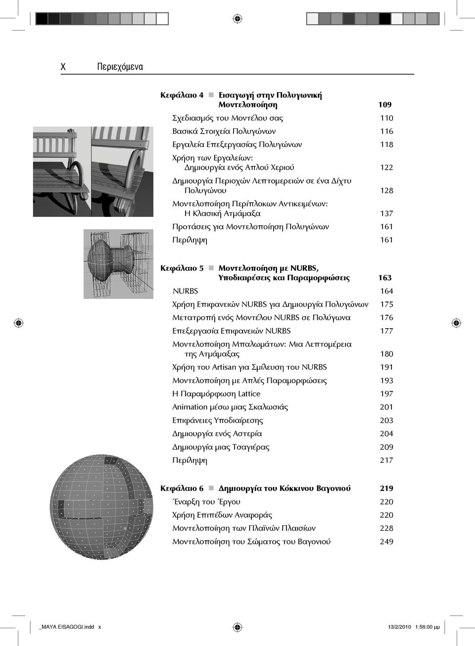 Κεφάλαιο 5 Μοντελοποίηση με NURBS, Υποδιαιρέσεις και Παραμορφώσεις 163 NURBS 164 Χρήση Επιφανειών NURBS για ημιουργία Πολυγώνων 175 Μετατροπή ενός Μοντέλου NURBS σε Πολύγωνα 176 Επεξεργασία