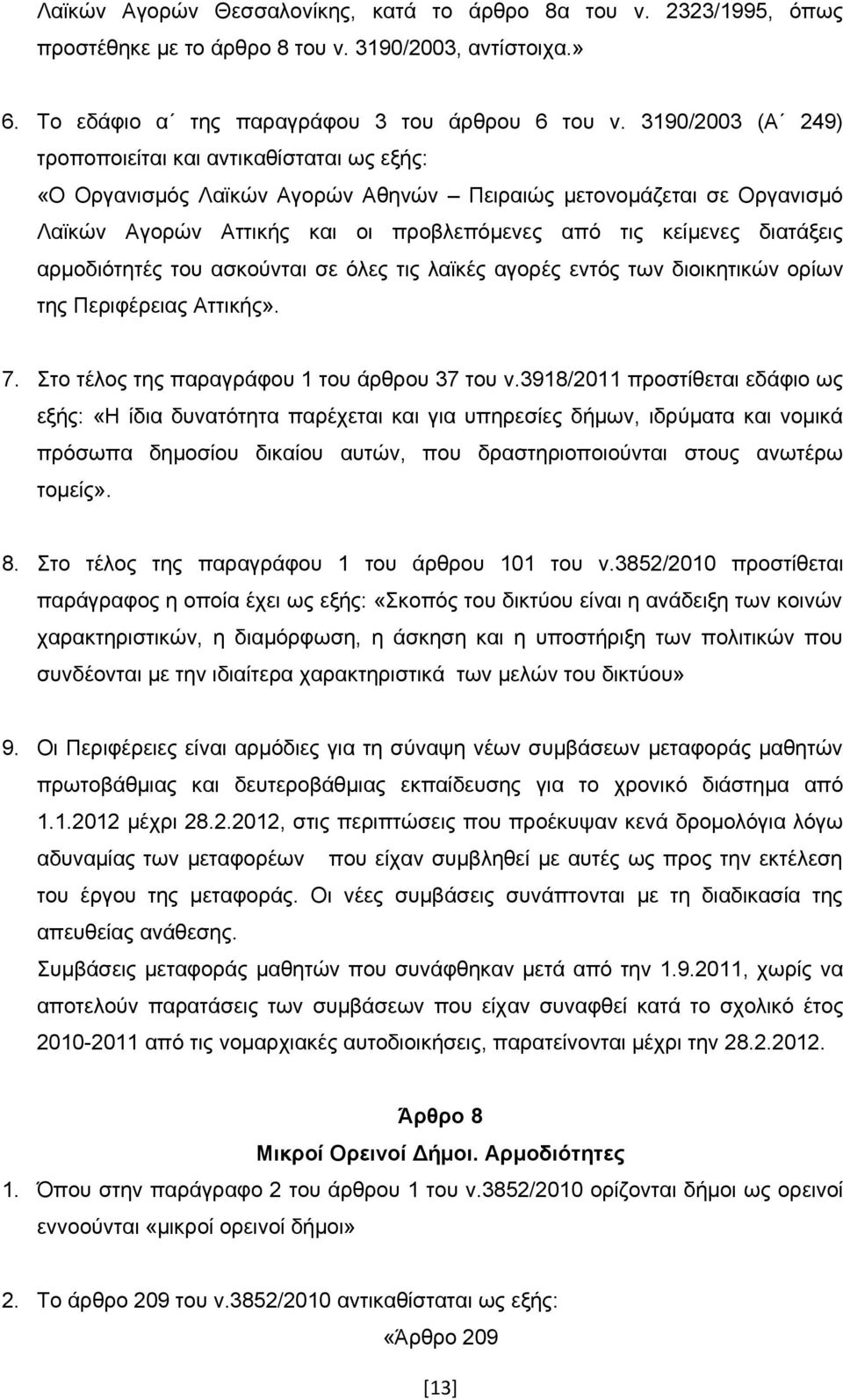 διατάξεις αρμοδιότητές του ασκούνται σε όλες τις λαϊκές αγορές εντός των διοικητικών ορίων της Περιφέρειας Αττικής». 7. Στο τέλος της παραγράφου 1 του άρθρου 37 του ν.