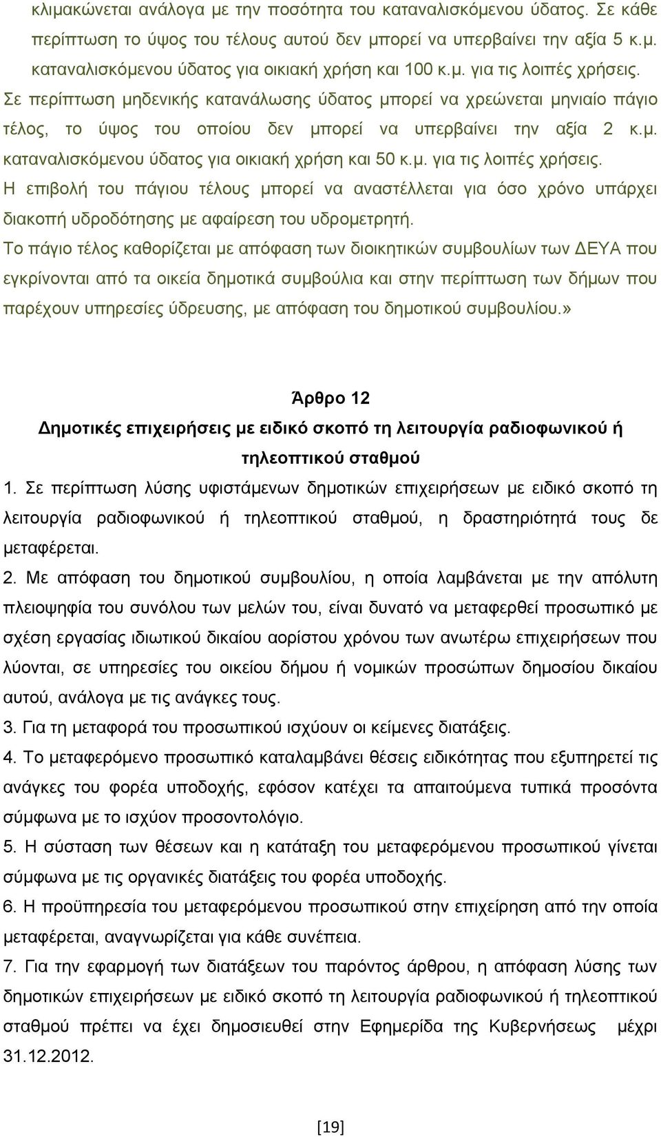 μ. για τις λοιπές χρήσεις. Η επιβολή του πάγιου τέλους μπορεί να αναστέλλεται για όσο χρόνο υπάρχει διακοπή υδροδότησης με αφαίρεση του υδρομετρητή.