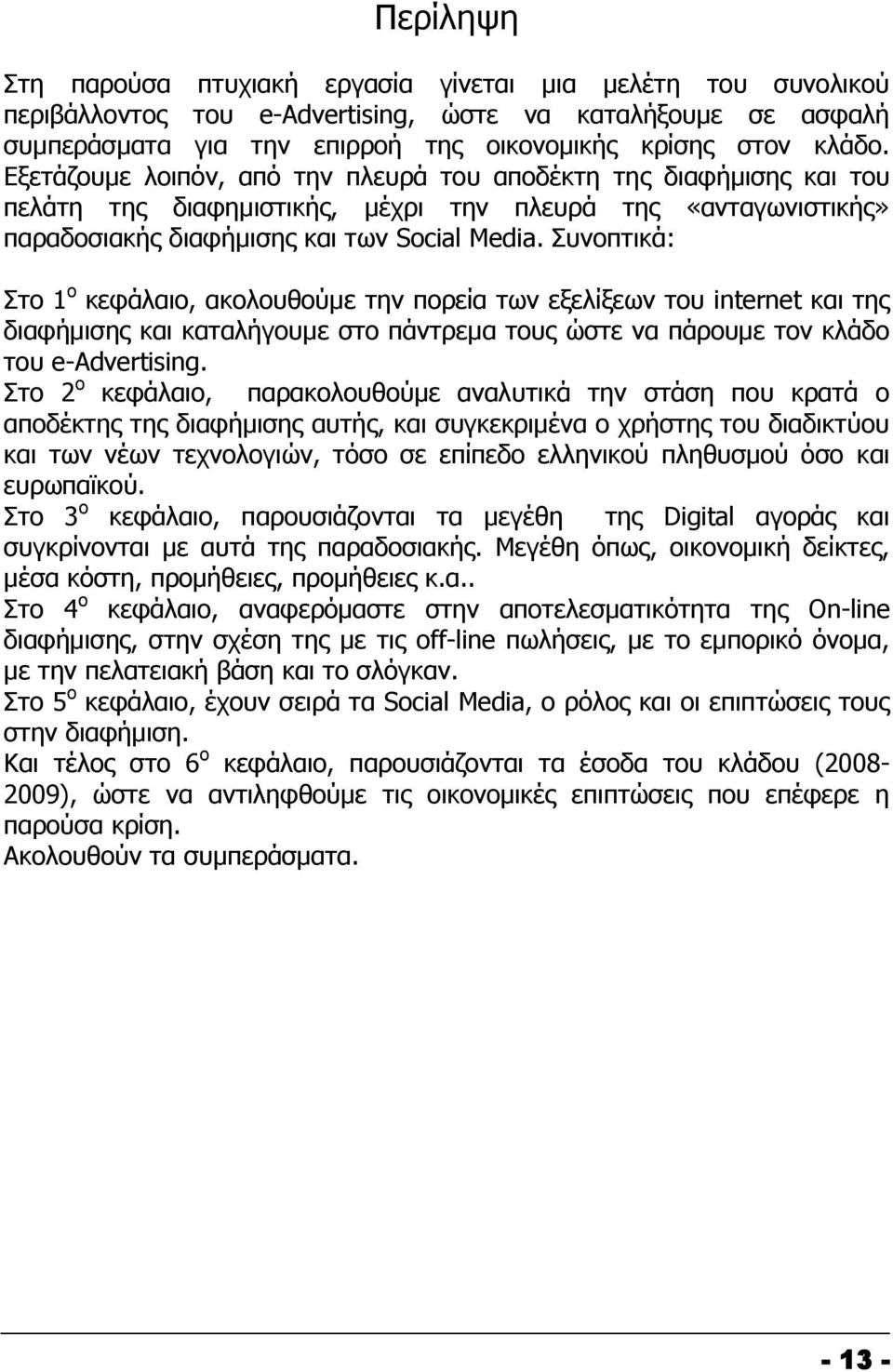 Συνοπτικά: Στο 1 ο κεφάλαιο, ακολουθούμε την πορεία των εξελίξεων του internet και της διαφήμισης και καταλήγουμε στο πάντρεμα τους ώστε να πάρουμε τον κλάδο του e-advertising.