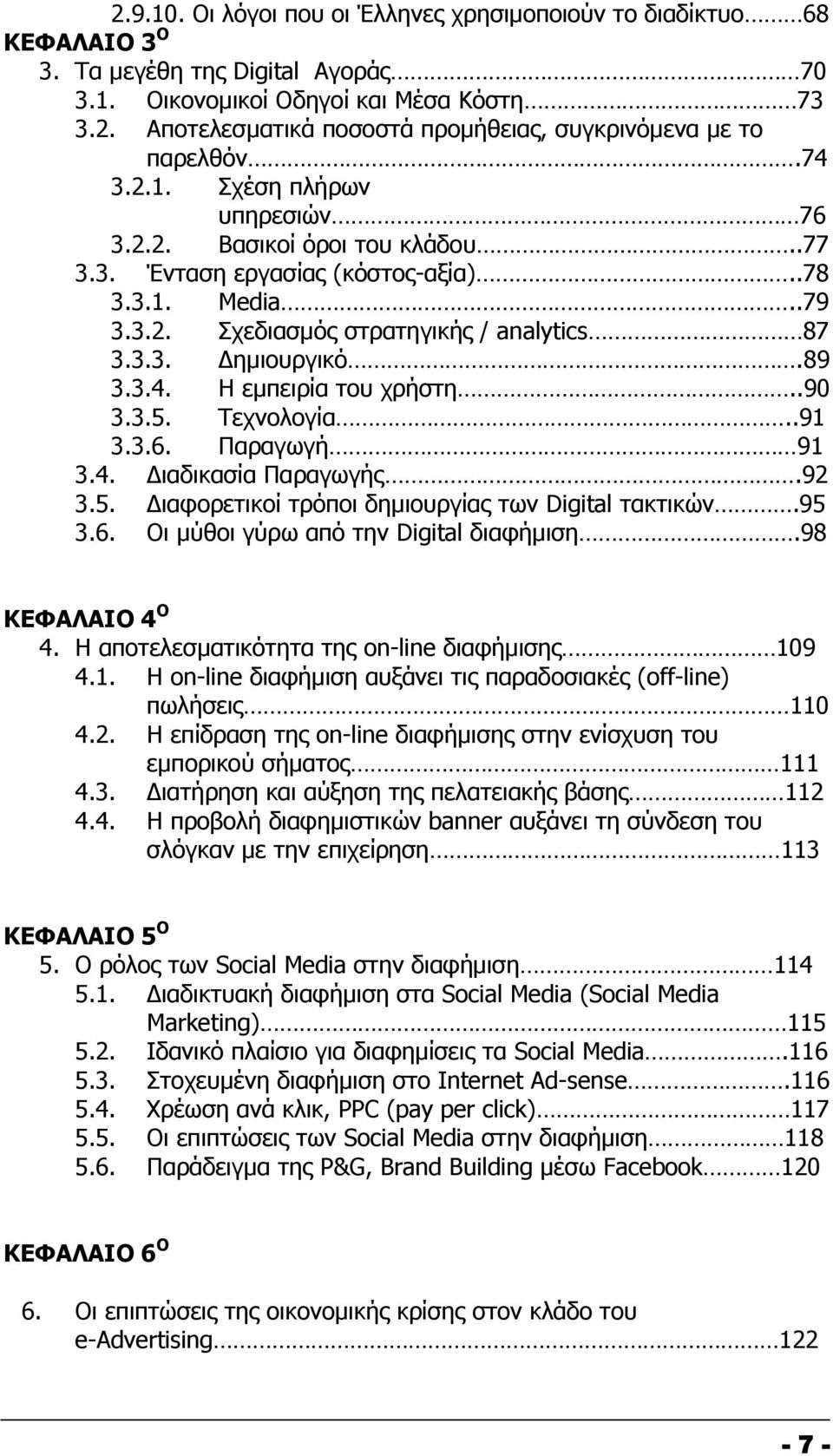 .90 3.3.5. Τεχνολογία..91 3.3.6. Παραγωγή 91 3.4. Διαδικασία Παραγωγής.92 3.5. Διαφορετικοί τρόποι δημιουργίας των Digital τακτικών.95 3.6. Οι μύθοι γύρω από την Digital διαφήμιση.98 ΚΕΦΑΛΑΙΟ 4 Ο 4.