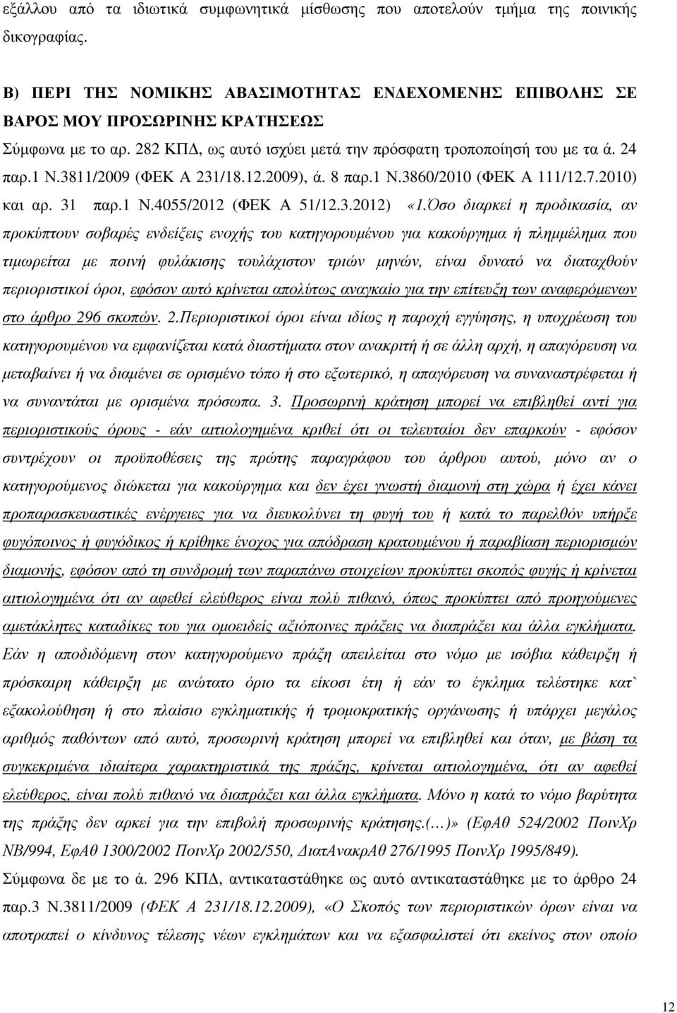 Όσο διαρκεί η προδικασία, αν προκύπτουν σοβαρές ενδείξεις ενοχής του κατηγορουµένου για κακούργηµα ή πληµµέληµα που τιµωρείται µε ποινή φυλάκισης τουλάχιστον τριών µηνών, είναι δυνατό να διαταχθούν