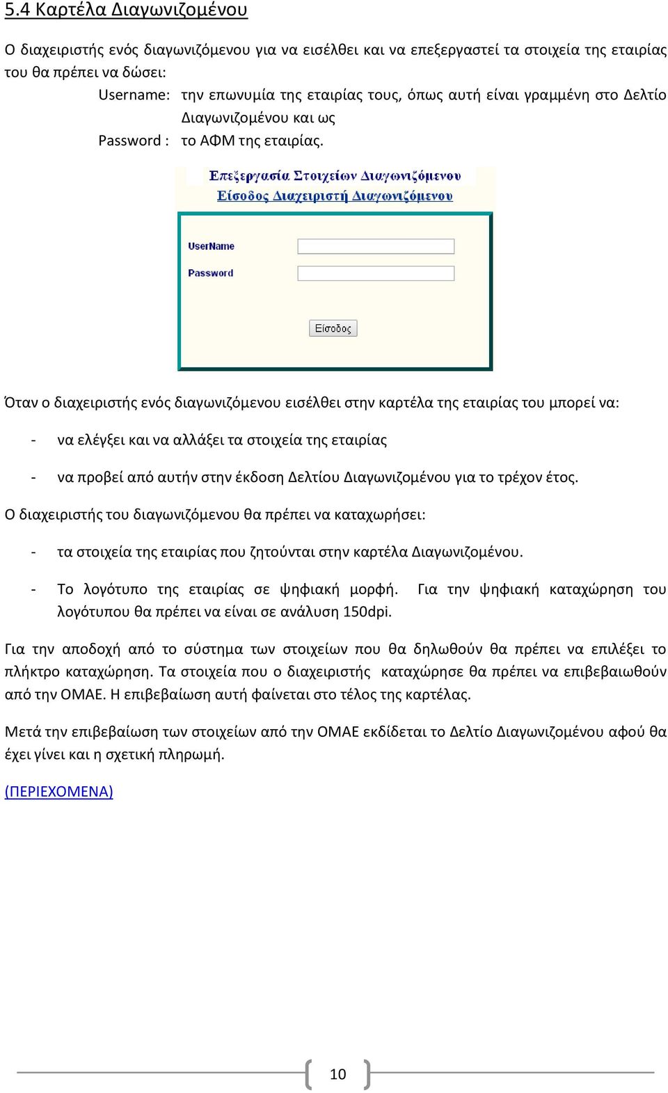 Όταν ο διαχειριστής ενός διαγωνιζόμενου εισέλθει στην καρτέλα της εταιρίας του μπορεί να: - να ελέγξει και να αλλάξει τα στοιχεία της εταιρίας - να προβεί από αυτήν στην έκδοση Δελτίου Διαγωνιζομένου