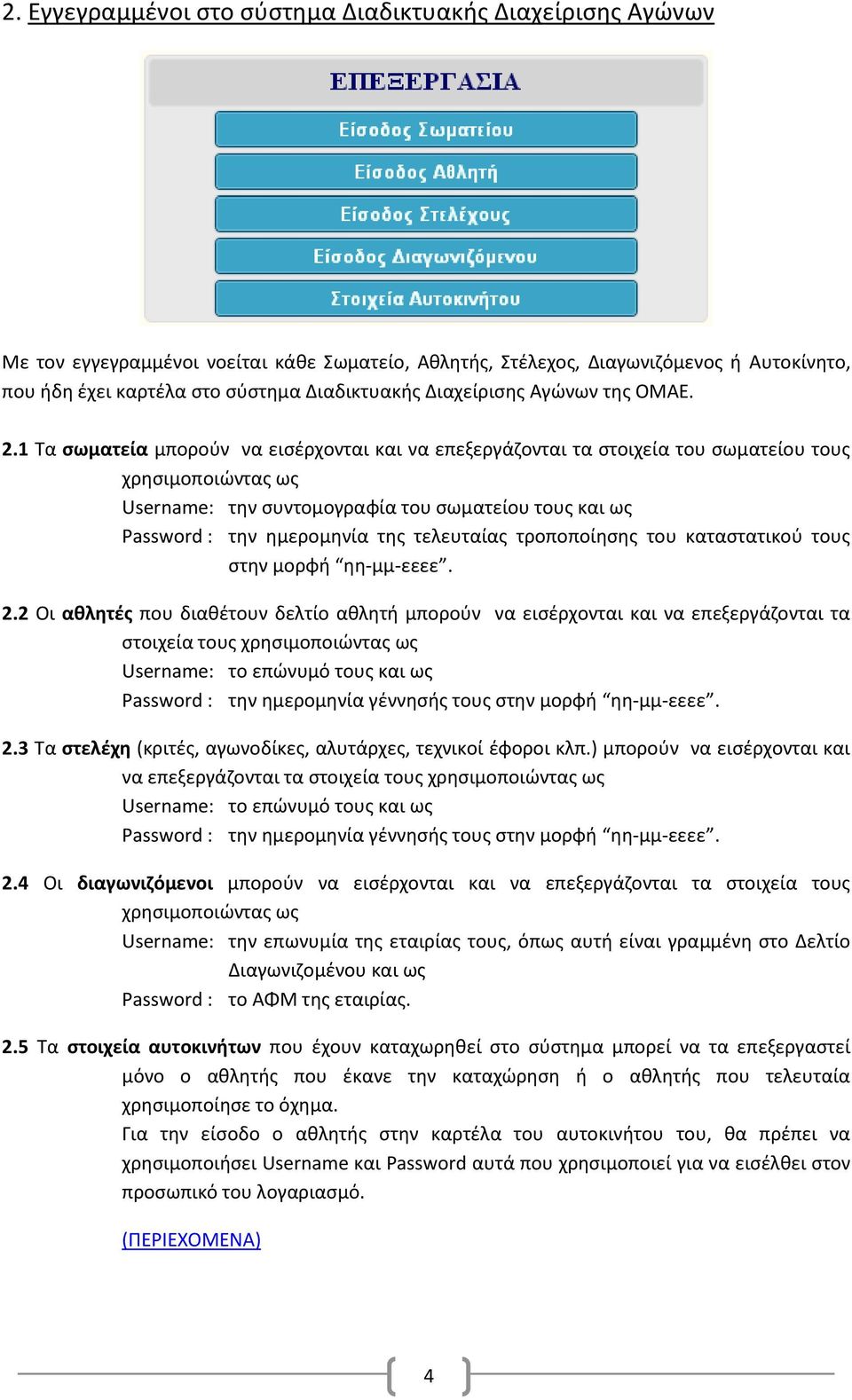 1 Τα σωματεία μπορούν να εισέρχονται και να επεξεργάζονται τα στοιχεία του σωματείου τους χρησιμοποιώντας ως Username: την συντομογραφία του σωματείου τους και ως Password : την ημερομηνία της