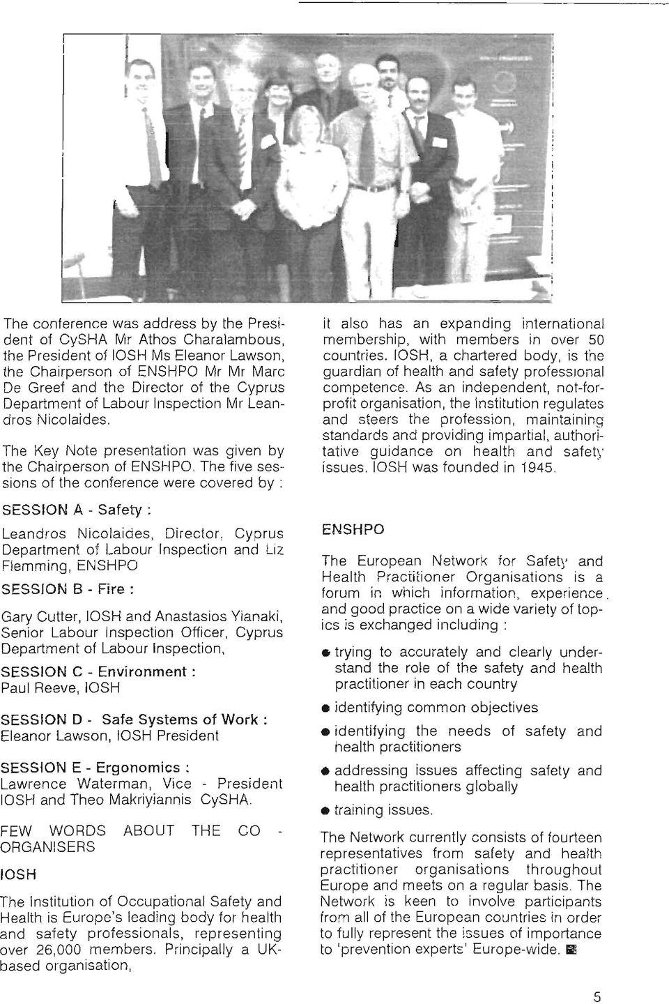 The lίve sessions ΟΙ the conlerence were covered by : SESSION Α - Safety : Leandros Nicolaides, Director, Cyprus Department of Labour Inspection and Liz Flemming, ENSHPO SESSION Β - Fire : Gary