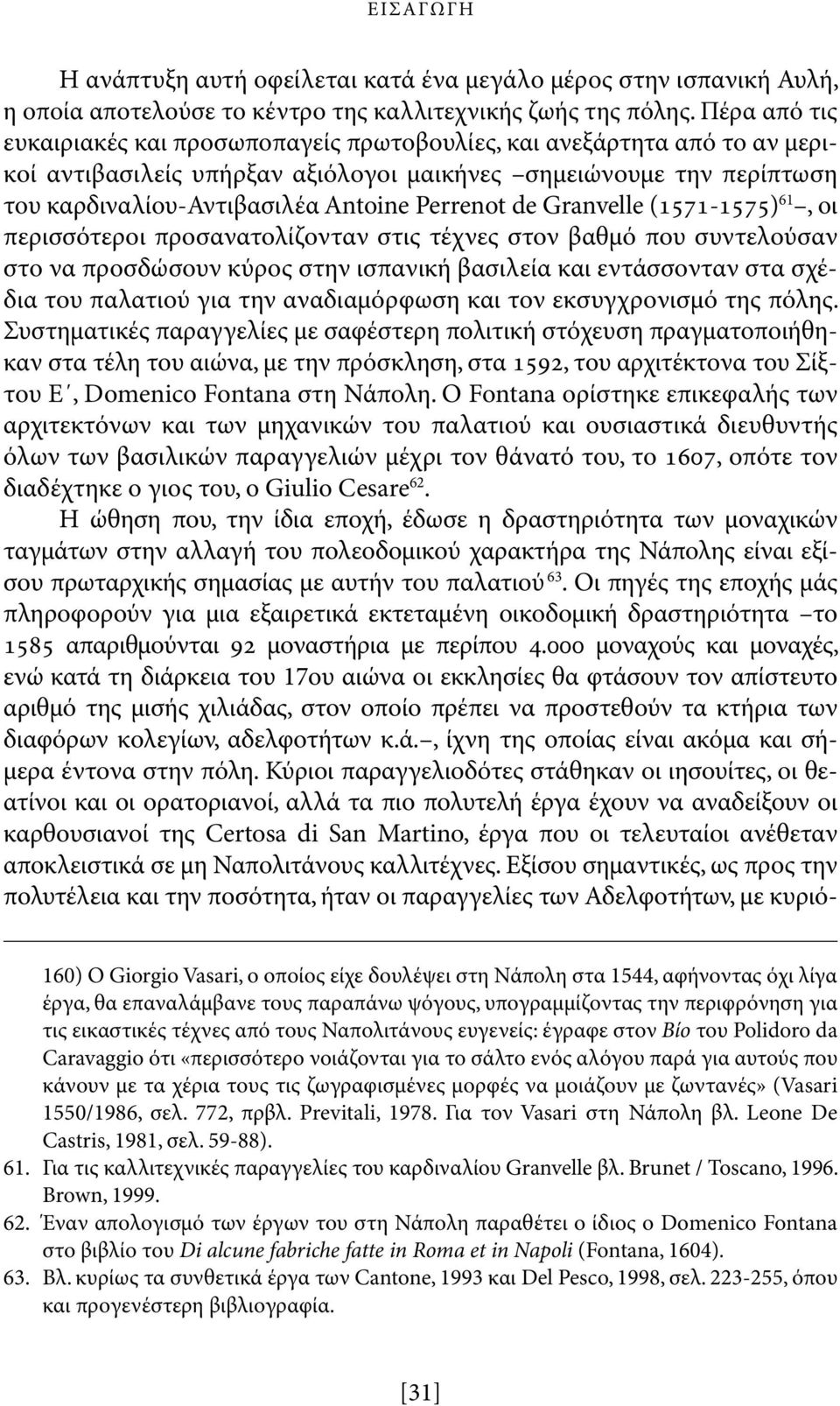 Perrenot de Granvelle (1571-1575) 61, οι περισσότεροι προσανατολίζονταν στις τέχνες στον βαθμό που συντελούσαν στο να προσδώσουν κύρος στην ισπανική βασιλεία και εντάσσονταν στα σχέδια του παλατιού