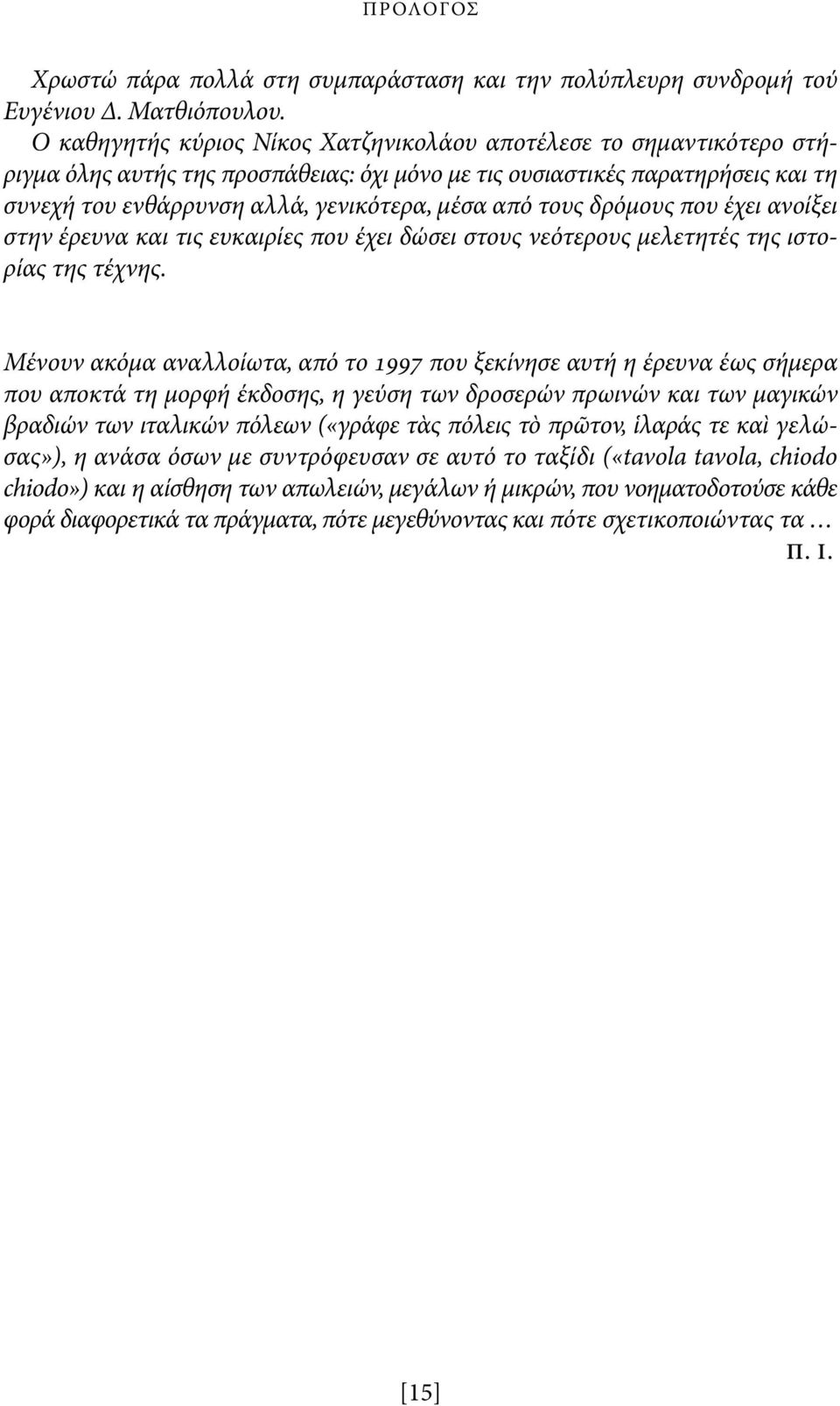 τους δρόμους που έχει ανοί ξει στην έρευνα και τις ευκαιρίες που έχει δώσει στους νεότερους μελετητές της ιστορίας της τέχνης.