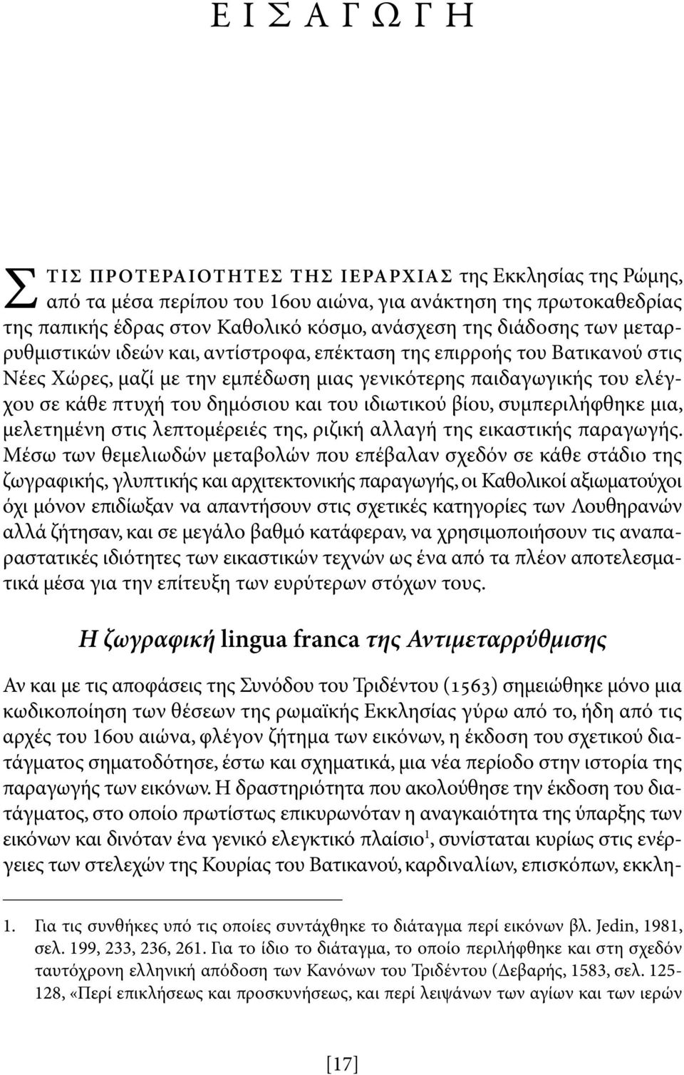 του ιδιωτικού βίου, συμπεριλήφθηκε μια, μελετημένη στις λεπτομέρειές της, ριζική αλλαγή της εικαστικής παραγωγής.