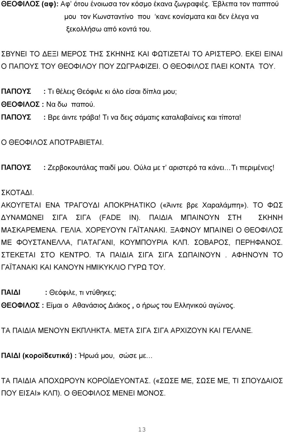 ΠΑΠΟΥΣ : Τι θέλεις Θεόφιλε κι όλο είσαι δίπλα μου; ΘΕΟΦΙΛΟΣ : Να δω παπού. ΠΑΠΟΥΣ : Βρε άιντε τράβα! Τι να δεις σάματις καταλαβαίνεις και τίποτα! Ο ΘΕΟΦΙΛΟΣ ΑΠΟΤΡΑΒΙΕΤΑΙ.