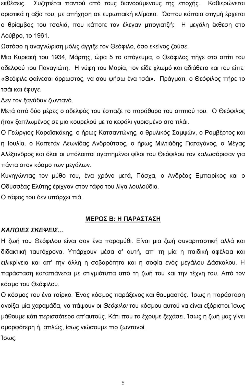 Μια Κυριακή του 1934, Μάρτης, ώρα 5 το απόγευμα, ο Θεόφιλος πήγε στο σπίτι του αδελφού του Παναγιώτη.