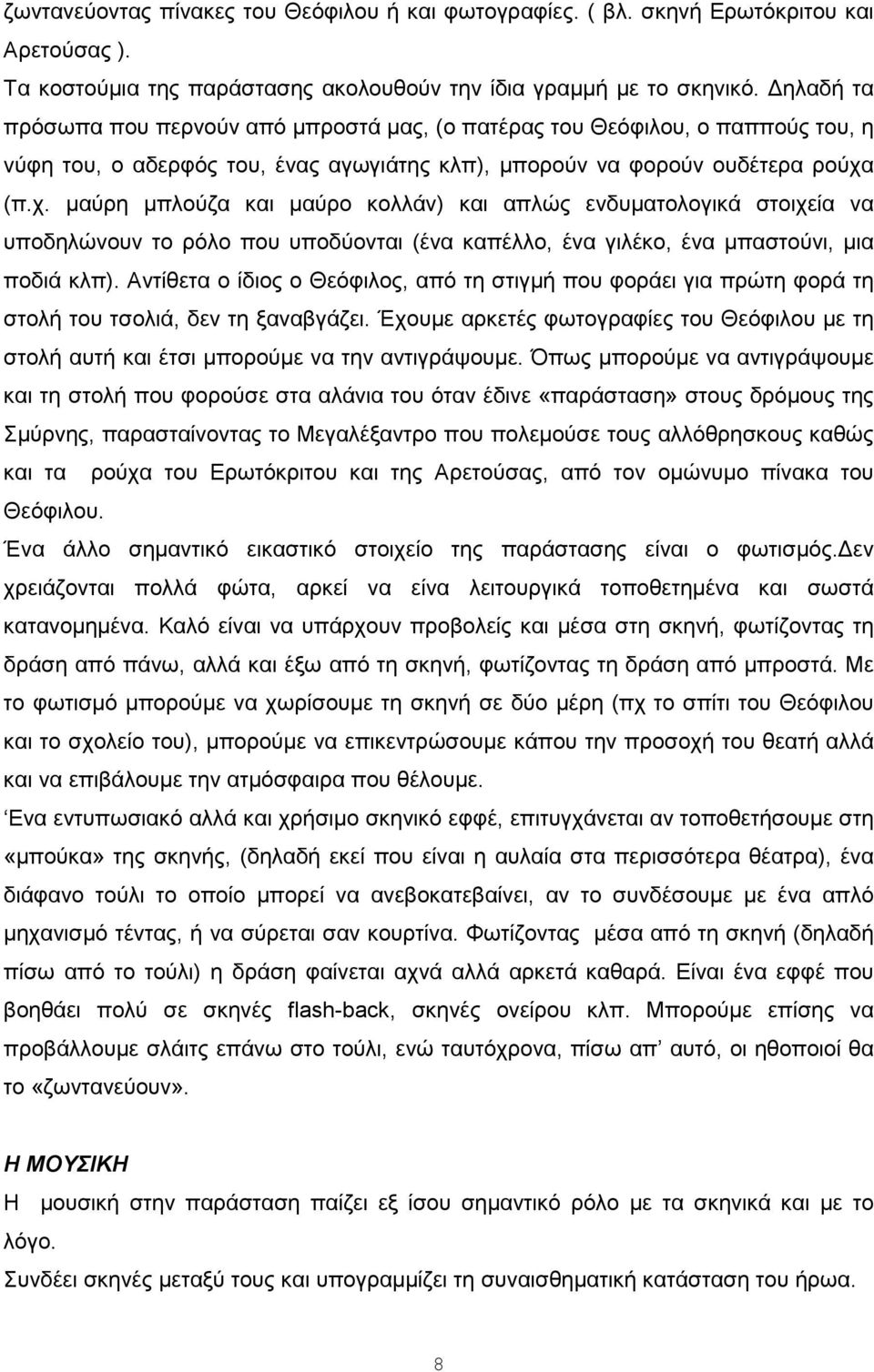 (π.χ. μαύρη μπλούζα και μαύρο κολλάν) και απλώς ενδυματολογικά στοιχεία να υποδηλώνουν το ρόλο που υποδύονται (ένα καπέλλο, ένα γιλέκο, ένα μπαστούνι, μια ποδιά κλπ).